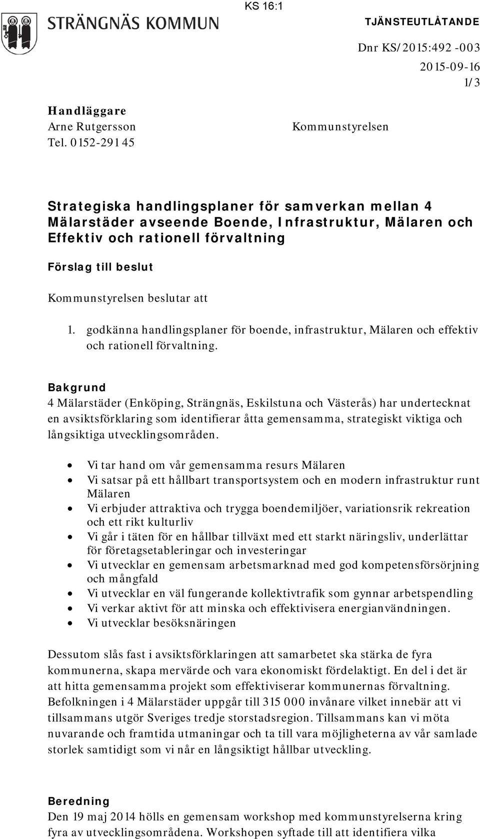 Kommunstyrelsen beslutar att 1. godkänna handlingsplaner för boende, infrastruktur, Mälaren och effektiv och rationell förvaltning.