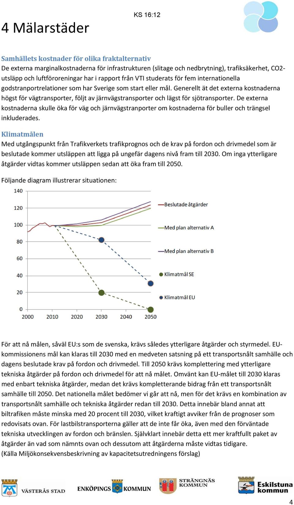 Generellt ät det externa kostnaderna högst för vägtransporter, följt av järnvägstransporter och lägst för sjötransporter.