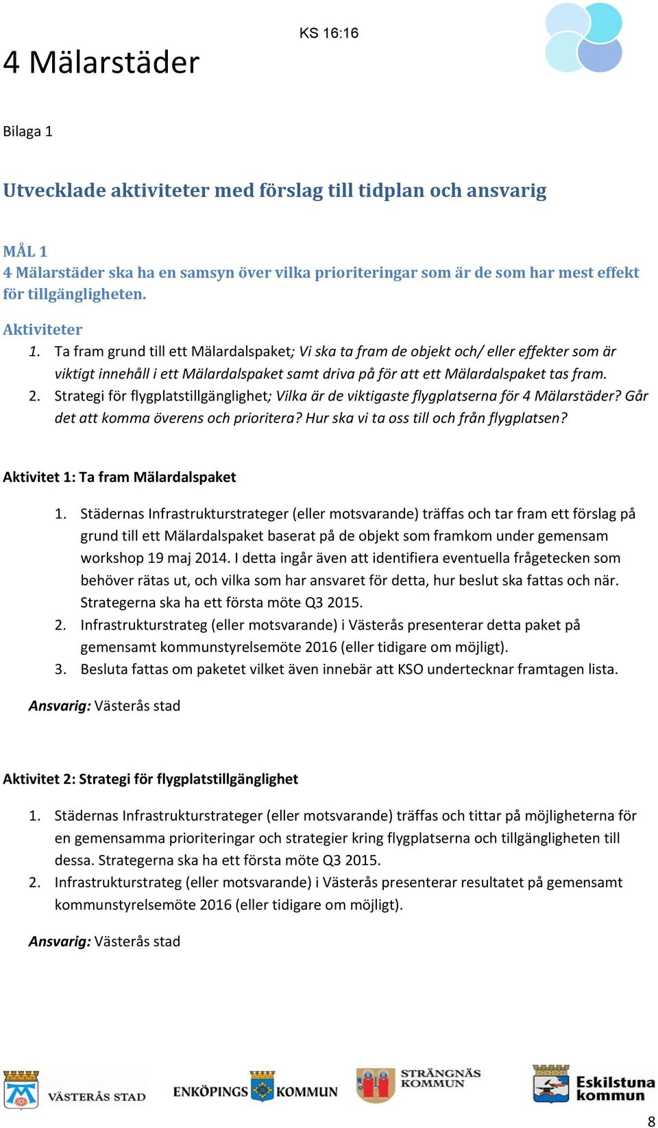 Strategi för flygplatstillgänglighet; Vilka är de viktigaste flygplatserna för 4 Mälarstäder? Går det att komma överens och prioritera? Hur ska vi ta oss till och från flygplatsen?