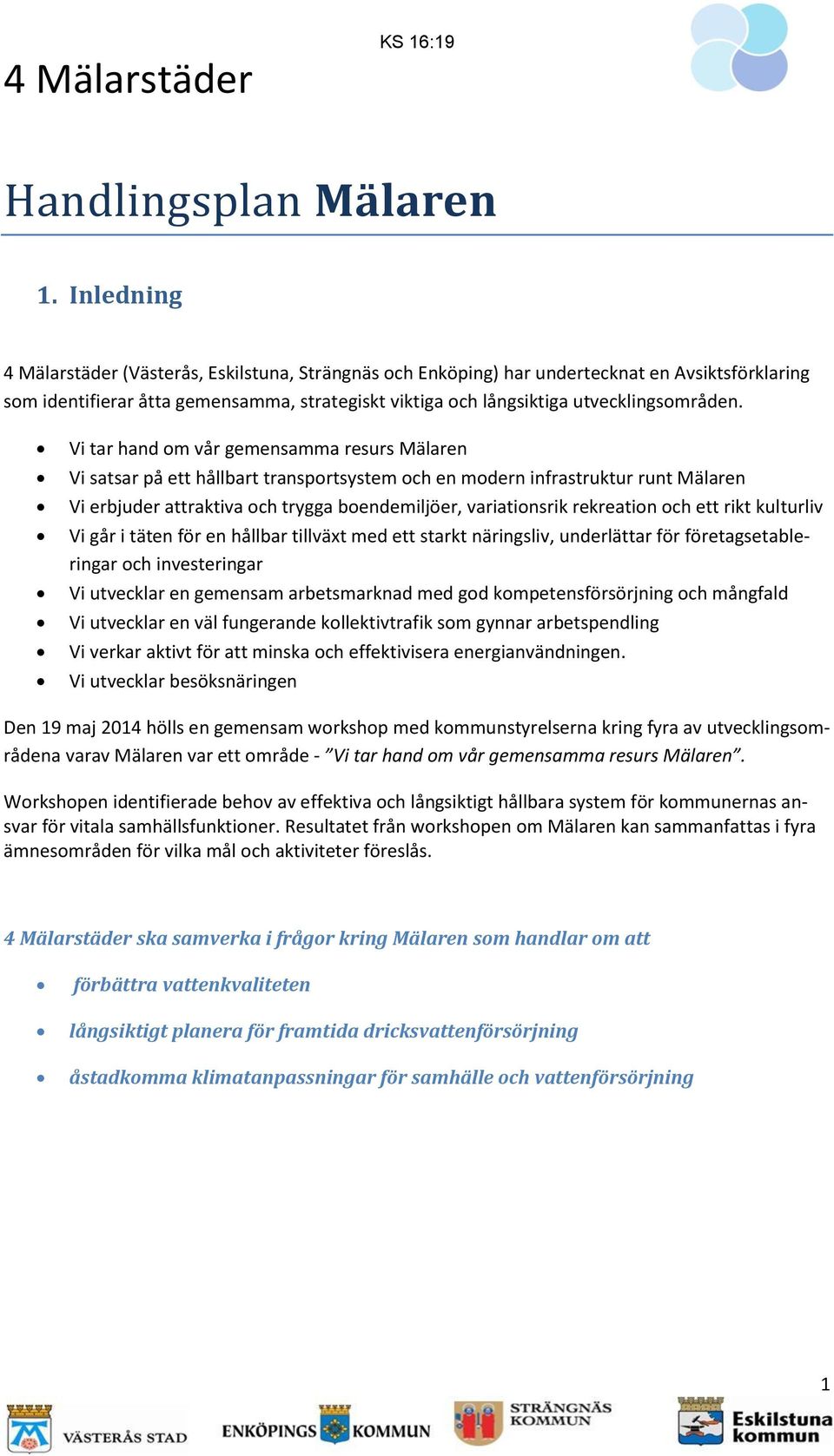 Vi tar hand om vår gemensamma resurs Mälaren Vi satsar på ett hållbart transportsystem och en modern infrastruktur runt Mälaren Vi erbjuder attraktiva och trygga boendemiljöer, variationsrik