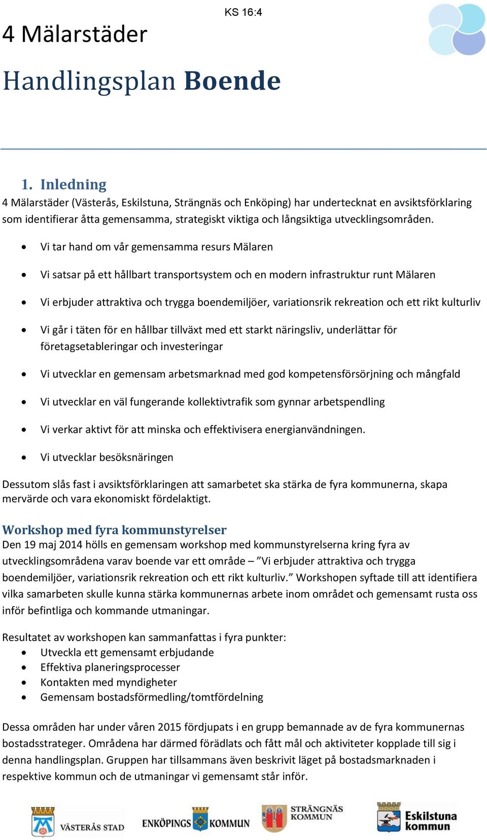 Vi tar hand om vår gemensamma resurs Mälaren Vi satsar på ett hållbart transportsystem och en modern infrastruktur runt Mälaren Vi erbjuder attraktiva och trygga boendemiljöer, variationsrik