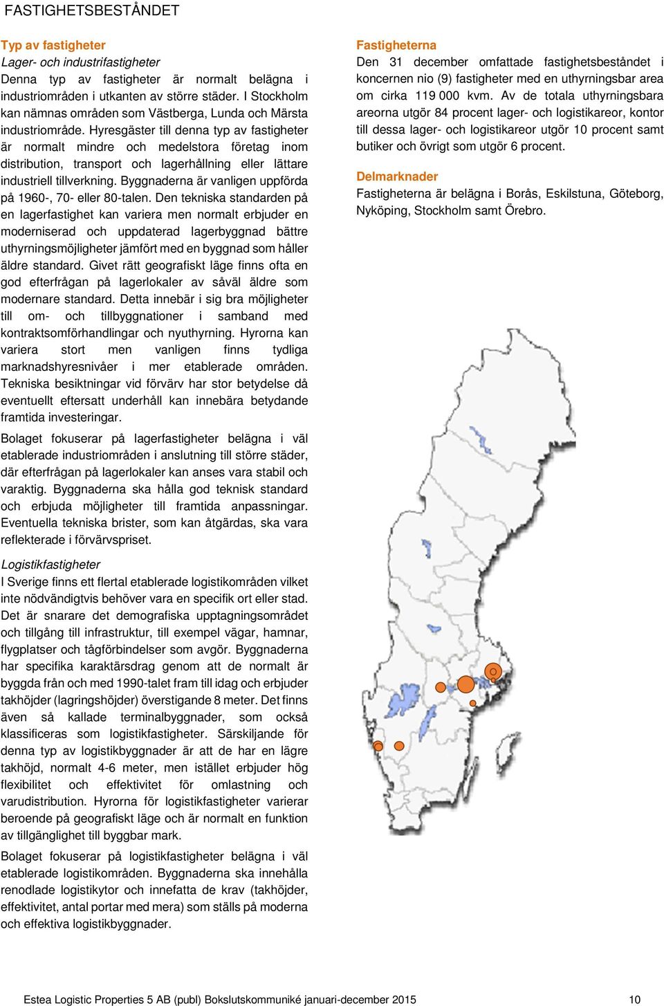 Hyresgäster till denna typ av fastigheter är normalt mindre och medelstora företag inom distribution, transport och lagerhållning eller lättare industriell tillverkning.