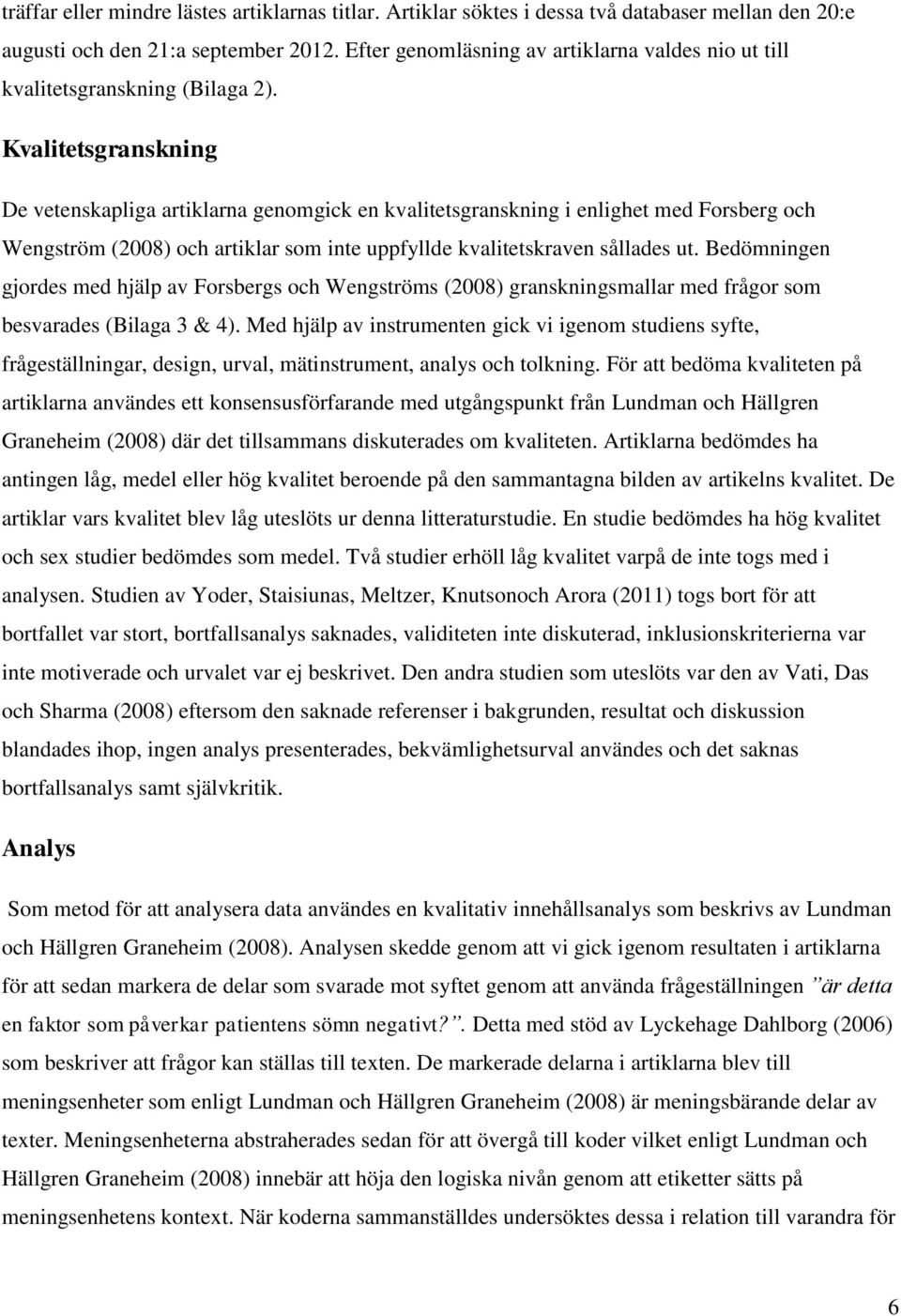 Kvalitetsgranskning De vetenskapliga artiklarna genomgick en kvalitetsgranskning i enlighet med Forsberg och Wengström (2008) och artiklar som inte uppfyllde kvalitetskraven sållades ut.