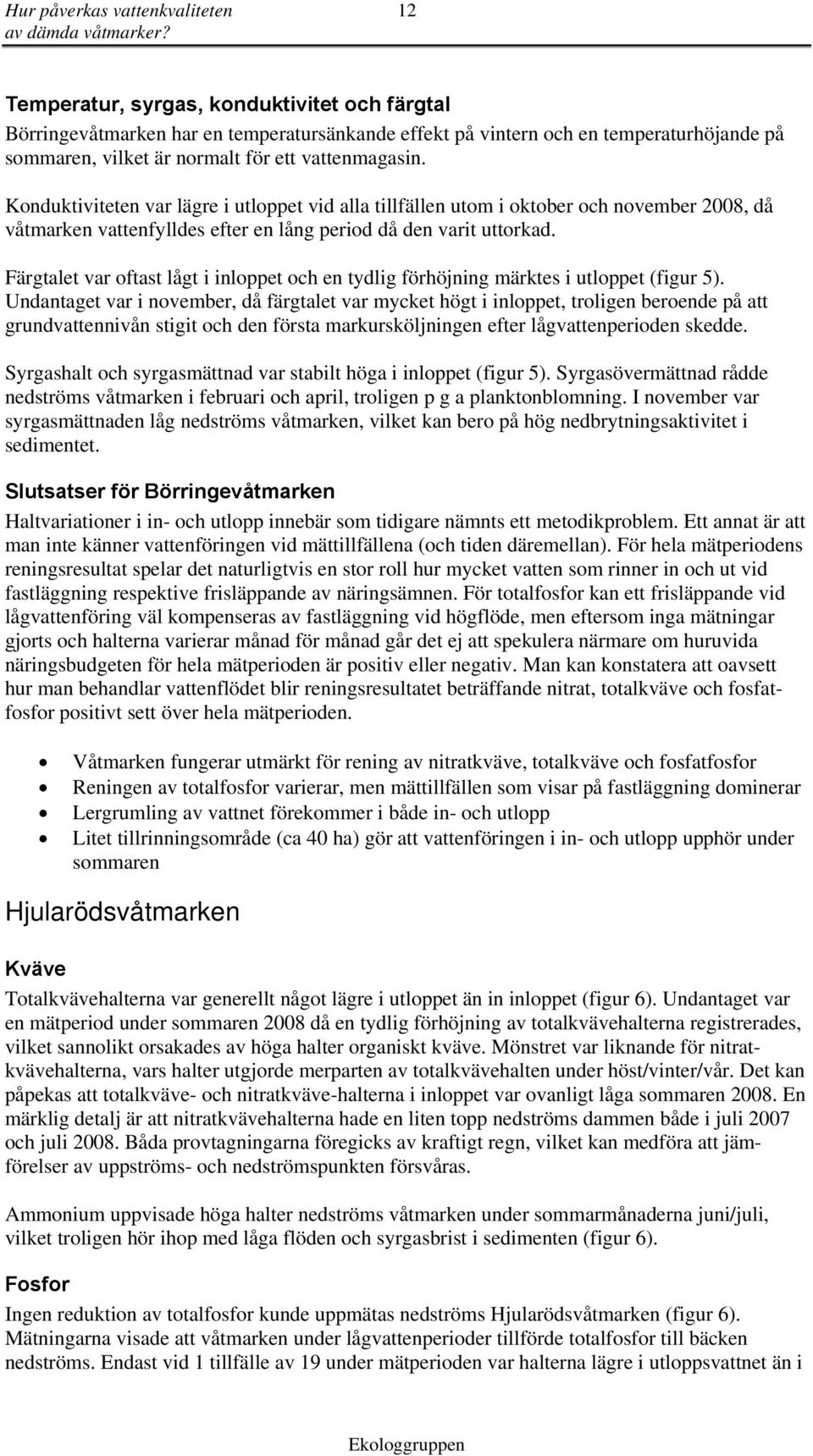 Färgtalet var oftast lågt i inloppet och en tydlig förhöjning märktes i utloppet (figur 5).