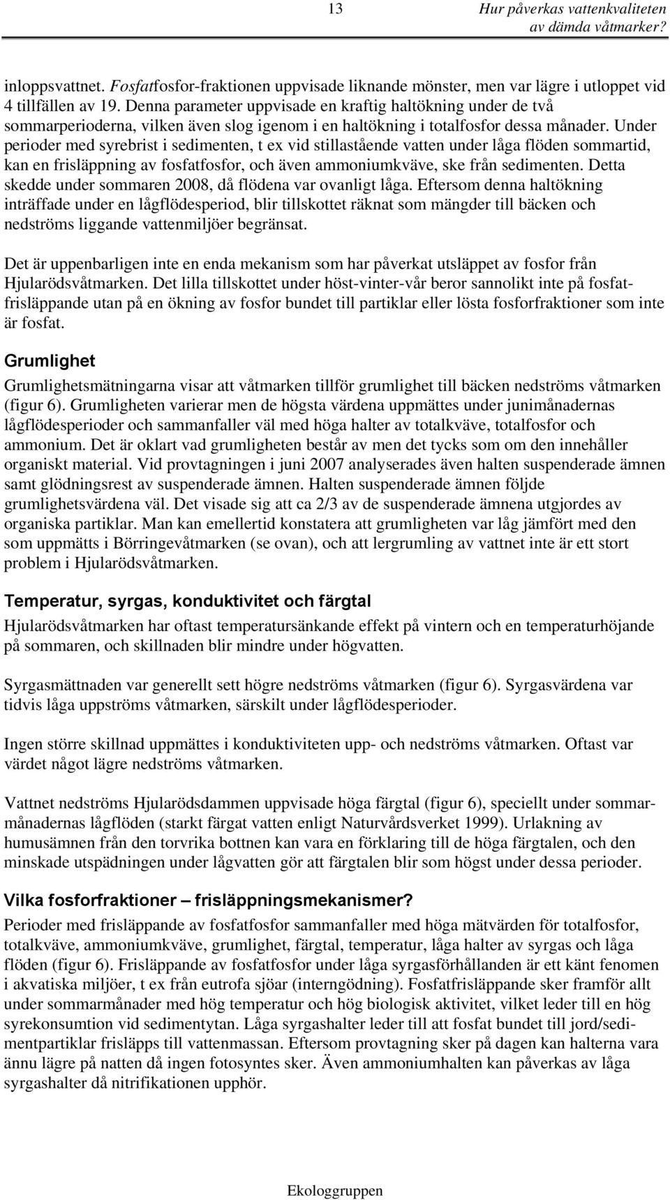 Under perioder med syrebrist i sedimenten, t ex vid stillastående vatten under låga flöden sommartid, kan en frisläppning av fosfatfosfor, och även ammoniumkväve, ske från sedimenten.