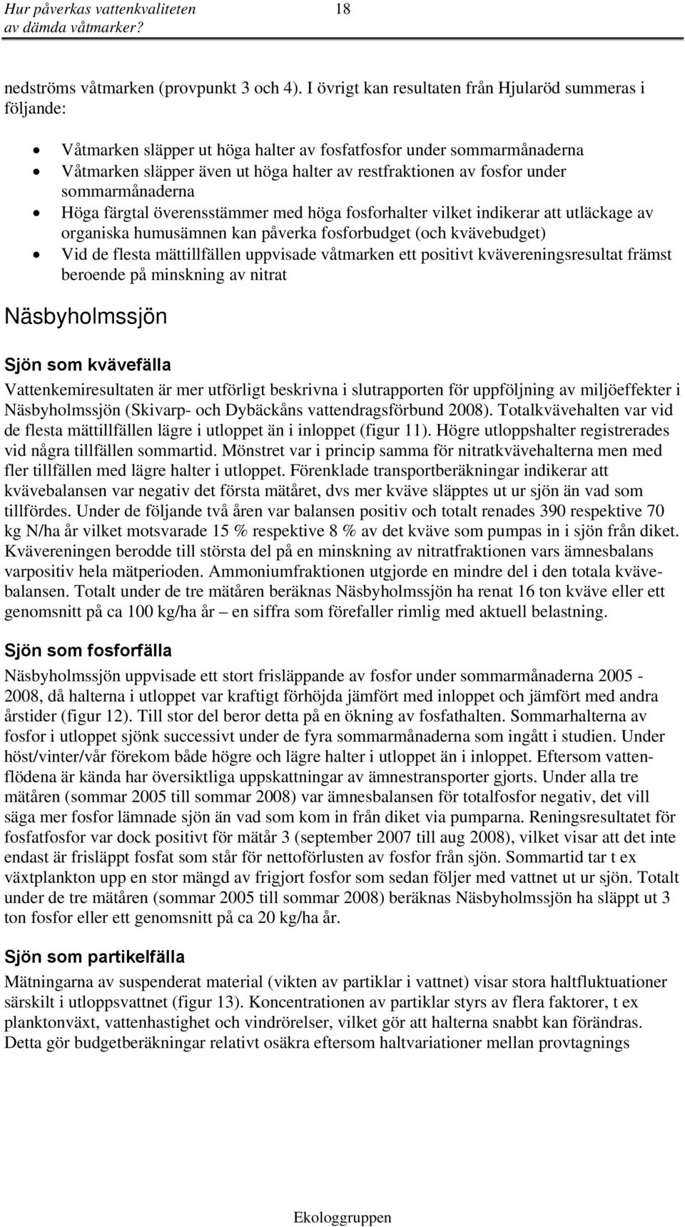 sommarmånaderna Höga färgtal överensstämmer med höga fosforhalter vilket indikerar att utläckage av organiska humusämnen kan påverka fosforbudget (och kvävebudget) Vid de flesta mättillfällen