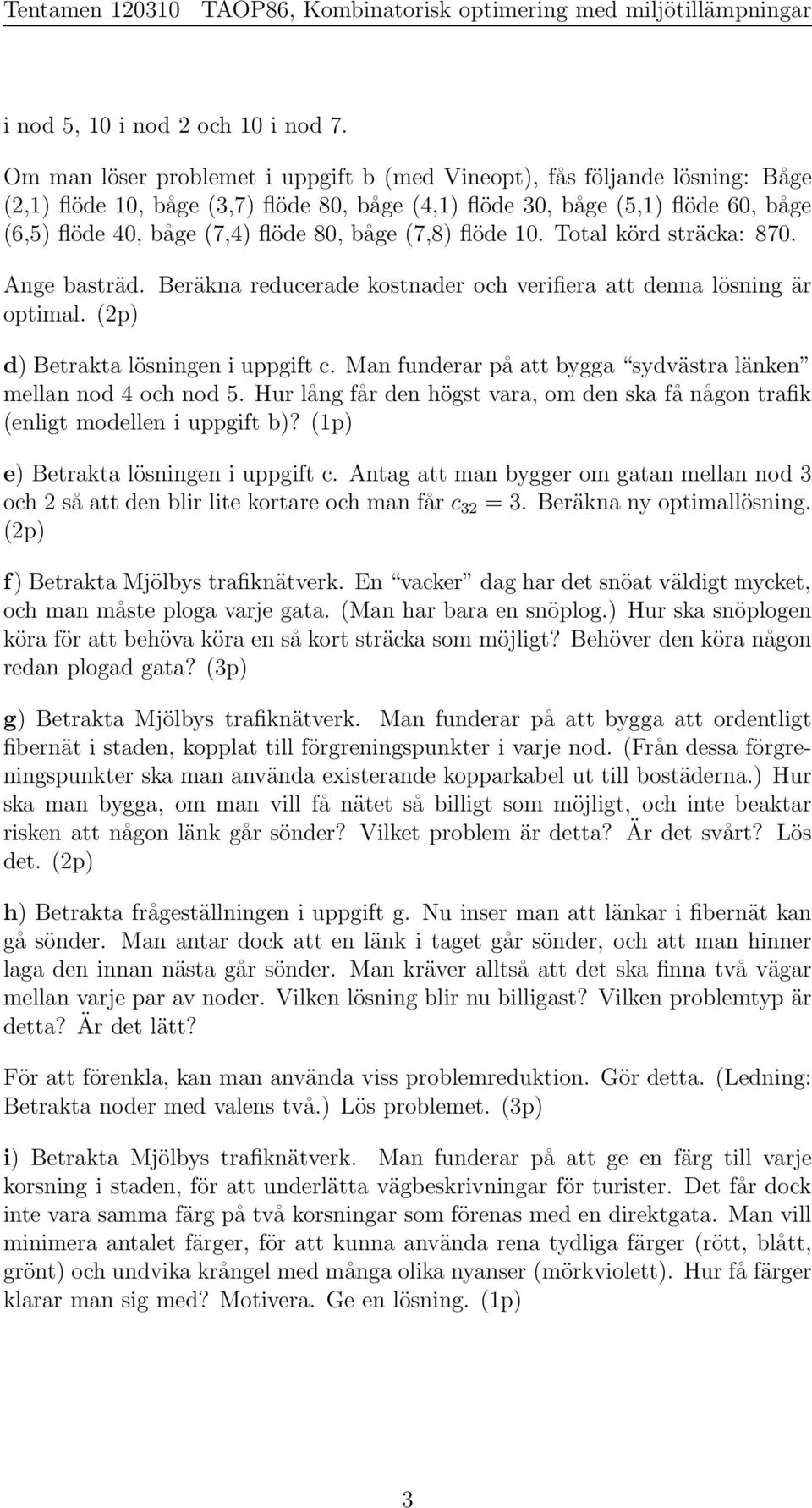 (7,8) flöde 10. Total körd sträcka: 870. Ange basträd. Beräkna reducerade kostnader och verifiera att denna lösning är optimal. (p) d) Betrakta lösningen i uppgift c.