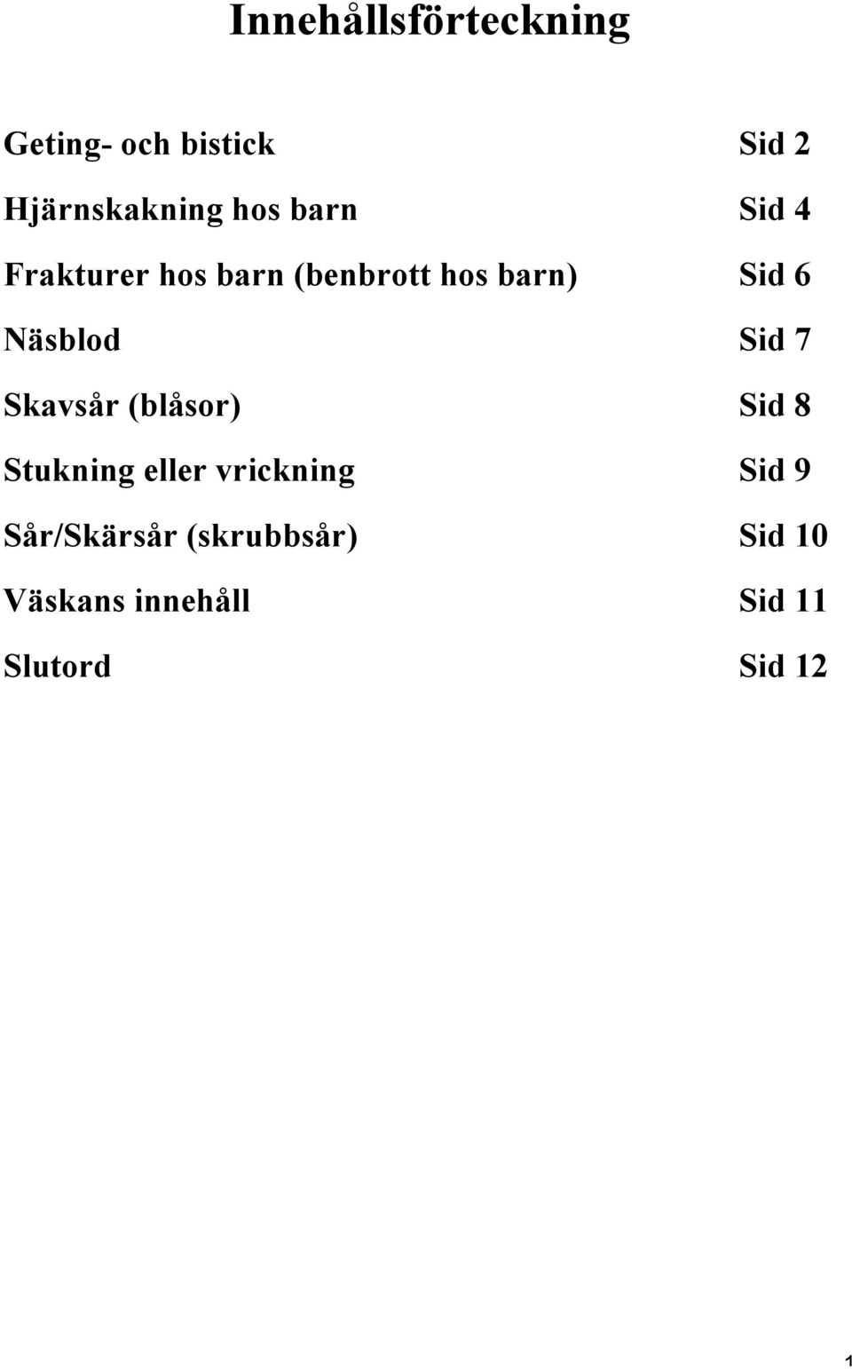 Sid 7 Skavsår (blåsor) Sid 8 Stukning eller vrickning Sid 9