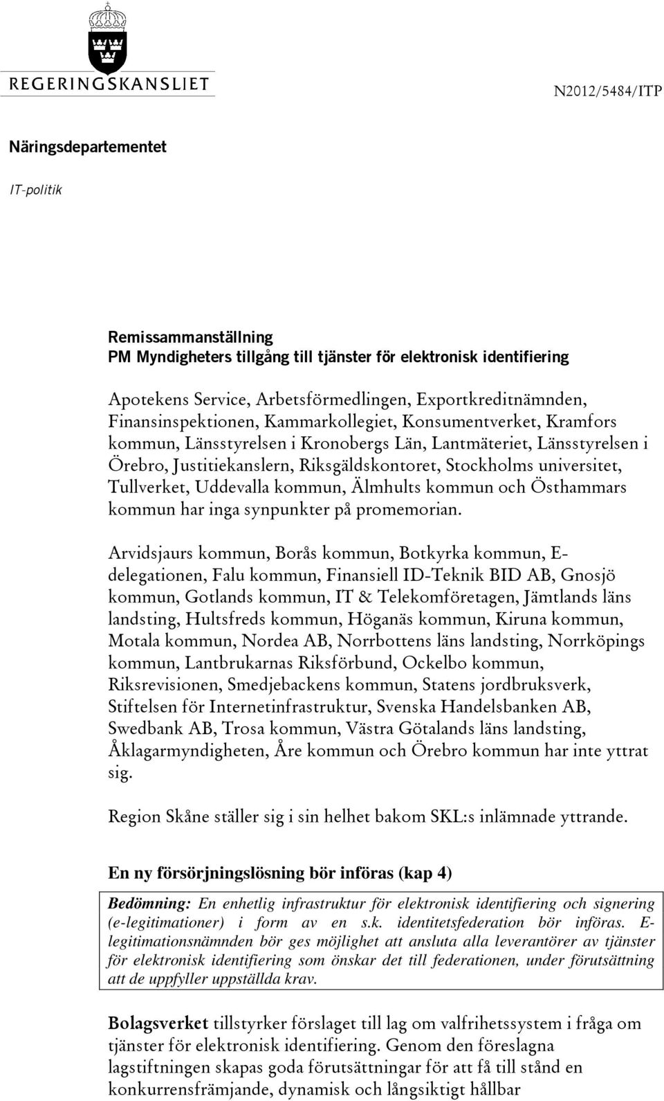 universitet, Tullverket, Uddevalla kommun, Älmhults kommun och Östhammars kommun har inga synpunkter på promemorian.