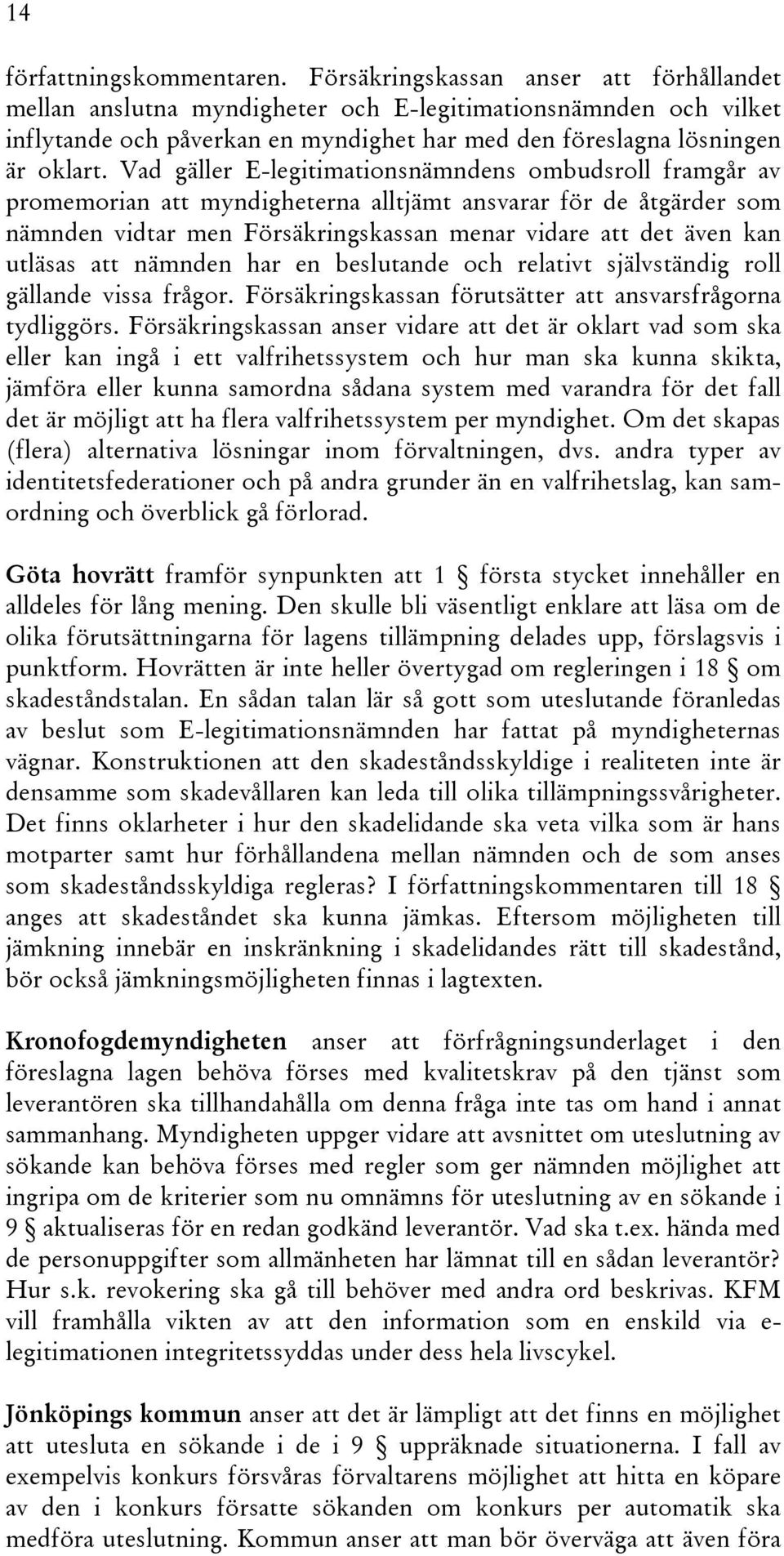 Vad gäller E-legitimationsnämndens ombudsroll framgår av promemorian att myndigheterna alltjämt ansvarar för de åtgärder som nämnden vidtar men Försäkringskassan menar vidare att det även kan utläsas