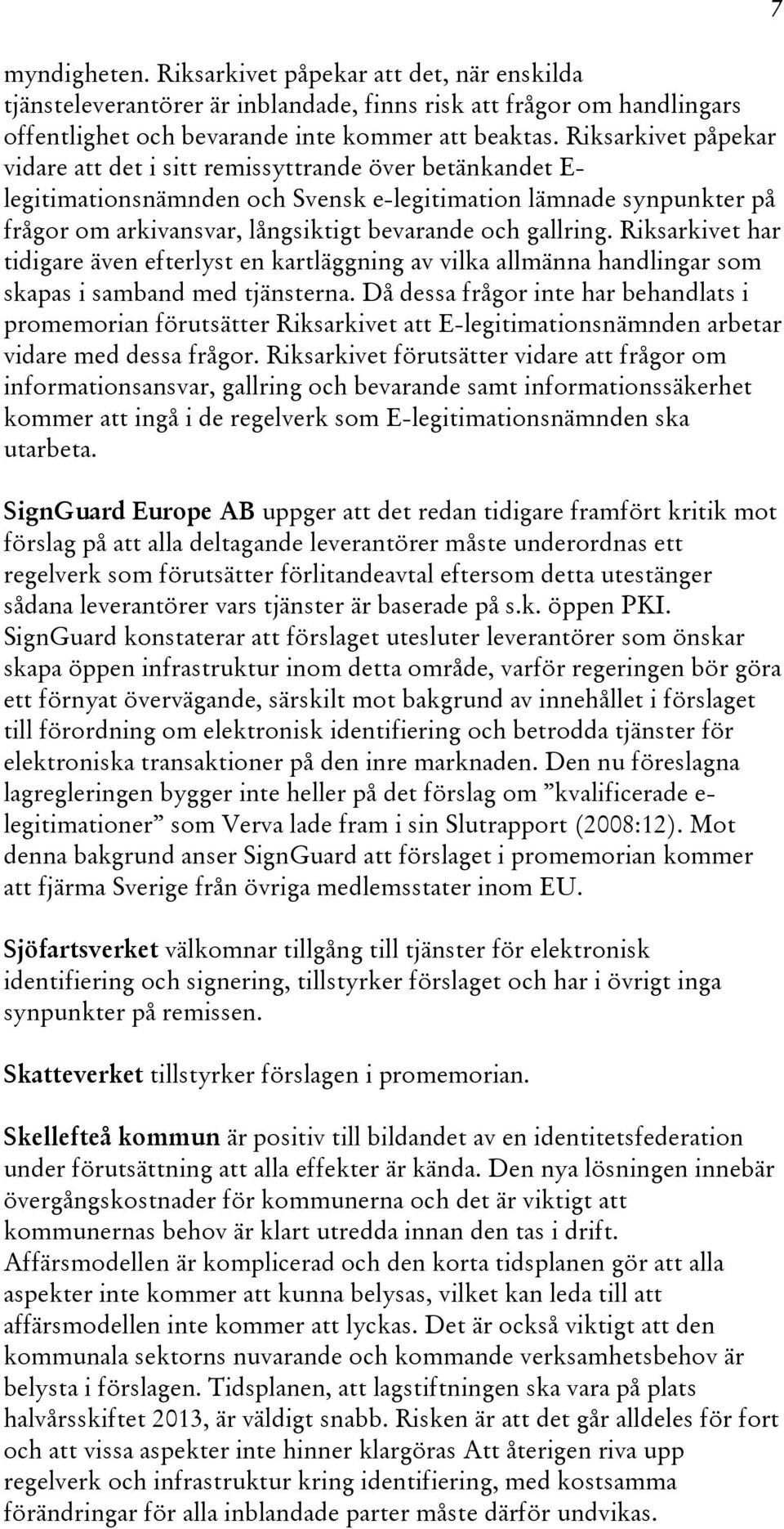 gallring. Riksarkivet har tidigare även efterlyst en kartläggning av vilka allmänna handlingar som skapas i samband med tjänsterna.