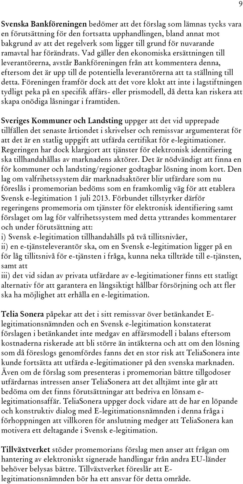 Vad gäller den ekonomiska ersättningen till leverantörerna, avstår Bankföreningen från att kommentera denna, eftersom det är upp till de potentiella leverantörerna att ta ställning till detta.