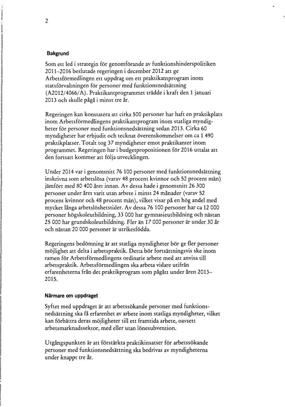 Regeringen kan konstatera att cirka 500 personer har haft en praktikplats inom Arbetsförmedlingens praktikantprogram inom statliga myndigheter för personer med funktionsnedsättning sedan 2013.