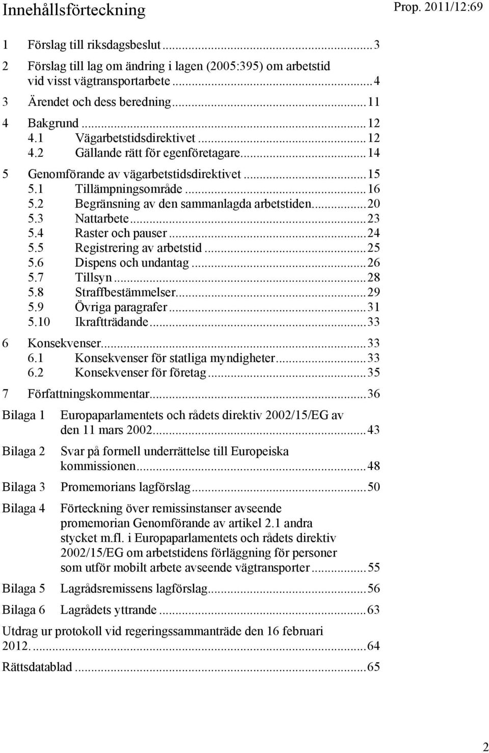 2 Begränsning av den sammanlagda arbetstiden... 20 5.3 Nattarbete... 23 5.4 Raster och pauser... 24 5.5 Registrering av arbetstid... 25 5.6 Dispens och undantag... 26 5.7 Tillsyn... 28 5.