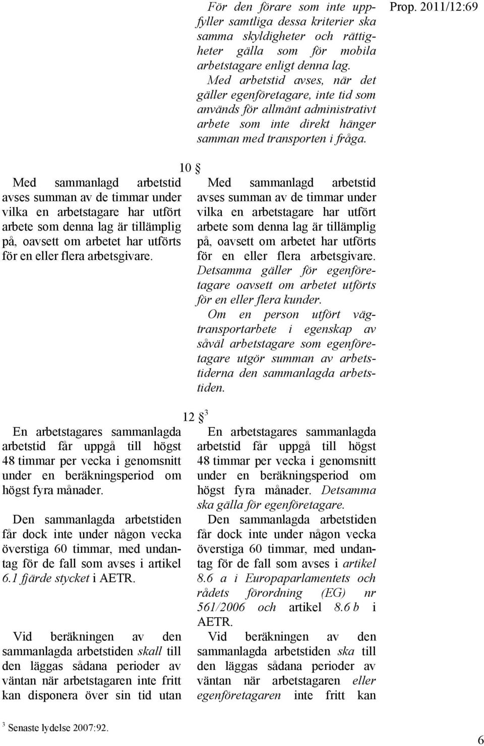 Med sammanlagd arbetstid avses summan av de timmar under vilka en arbetstagare har utfört arbete som denna lag är tillämplig på, oavsett om arbetet har utförts för en eller flera arbetsgivare.