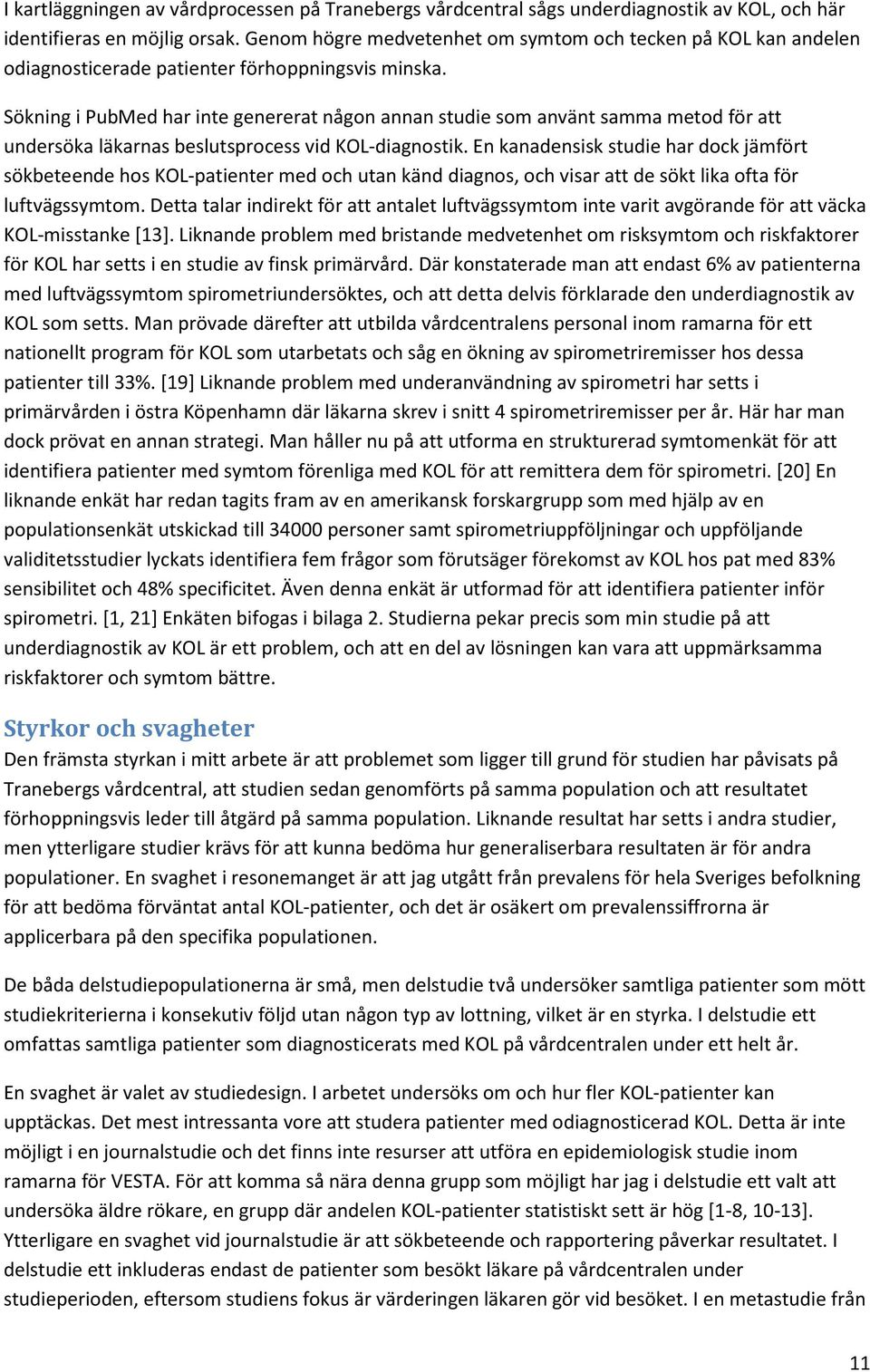 Sökning i PubMed har inte genererat någon annan studie som använt samma metod för att undersöka läkarnas beslutsprocess vid KOL-diagnostik.