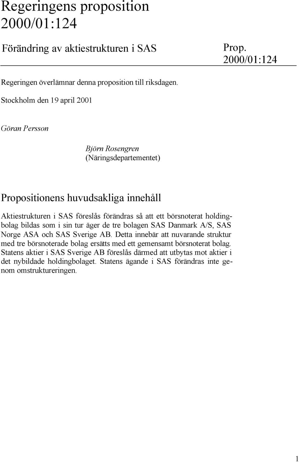 börsnoterat holdingbolag bildas som i sin tur äger de tre bolagen SAS Danmark A/S, SAS Norge ASA och SAS Sverige AB.