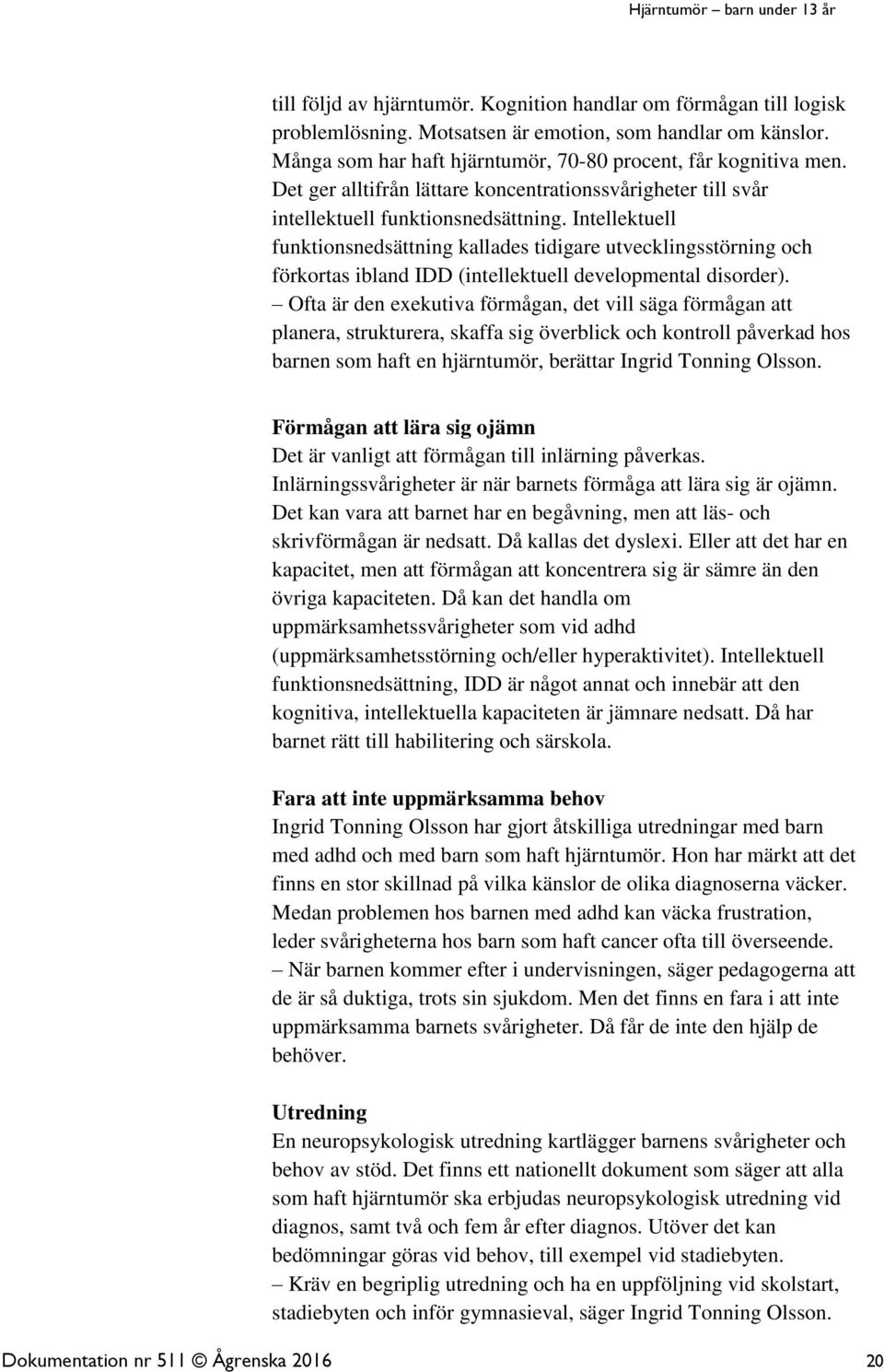 Intellektuell funktionsnedsättning kallades tidigare utvecklingsstörning och förkortas ibland IDD (intellektuell developmental disorder).