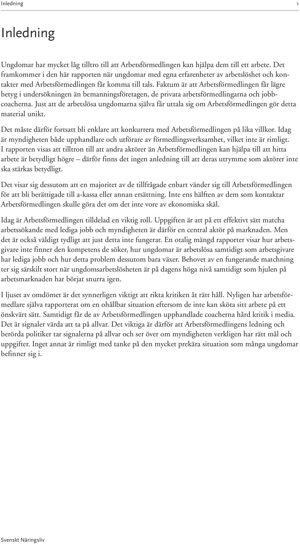 Faktum är att Arbetsförmedlingen får lägre betyg i undersökningen än bemanningsföretagen, de privata arbetsförmedlingarna och jobbcoacherna.