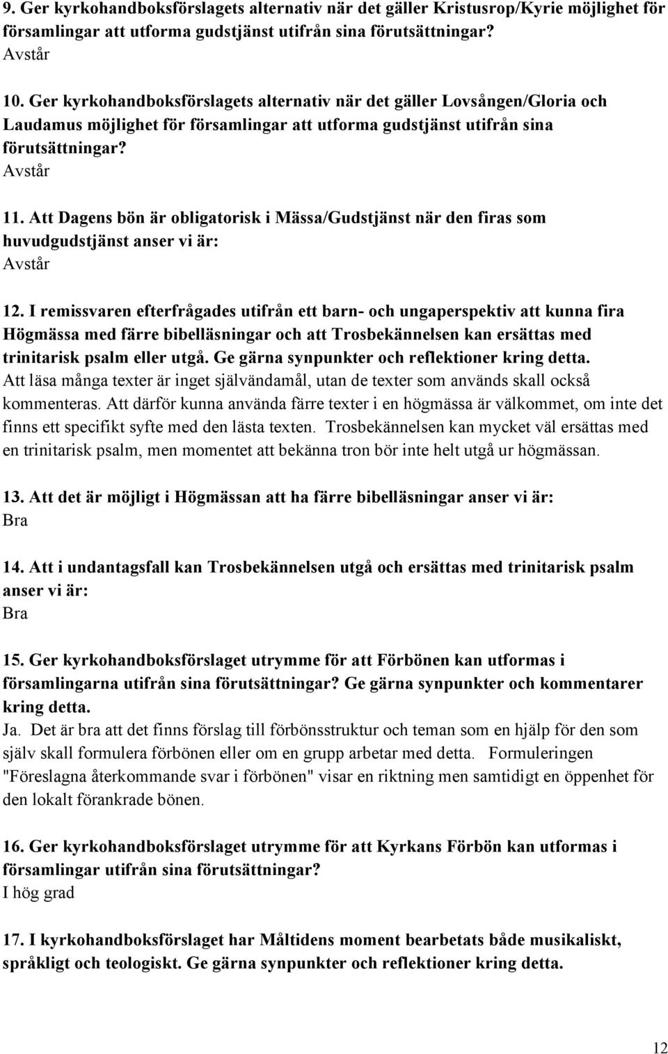 Att Dagens bön är obligatorisk i Mässa/Gudstjänst när den firas som huvudgudstjänst anser vi är: 12.