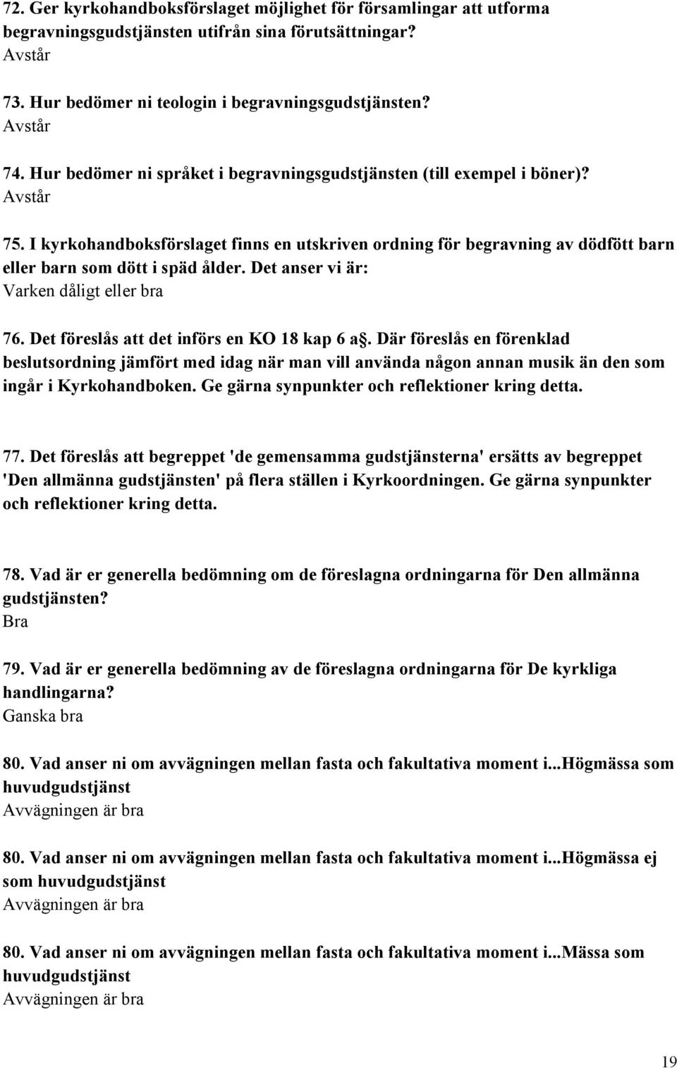 Det anser vi är: Varken dåligt eller bra 76. Det föreslås att det införs en KO 18 kap 6 a.