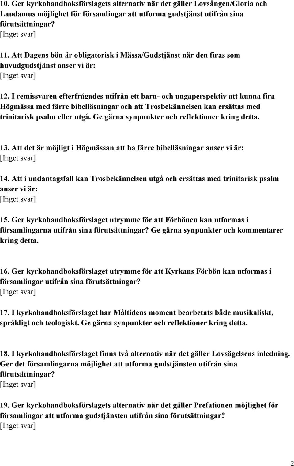 I remissvaren efterfrågades utifrån ett barn- och ungaperspektiv att kunna fira Högmässa med färre bibelläsningar och att Trosbekännelsen kan ersättas med trinitarisk psalm eller utgå.