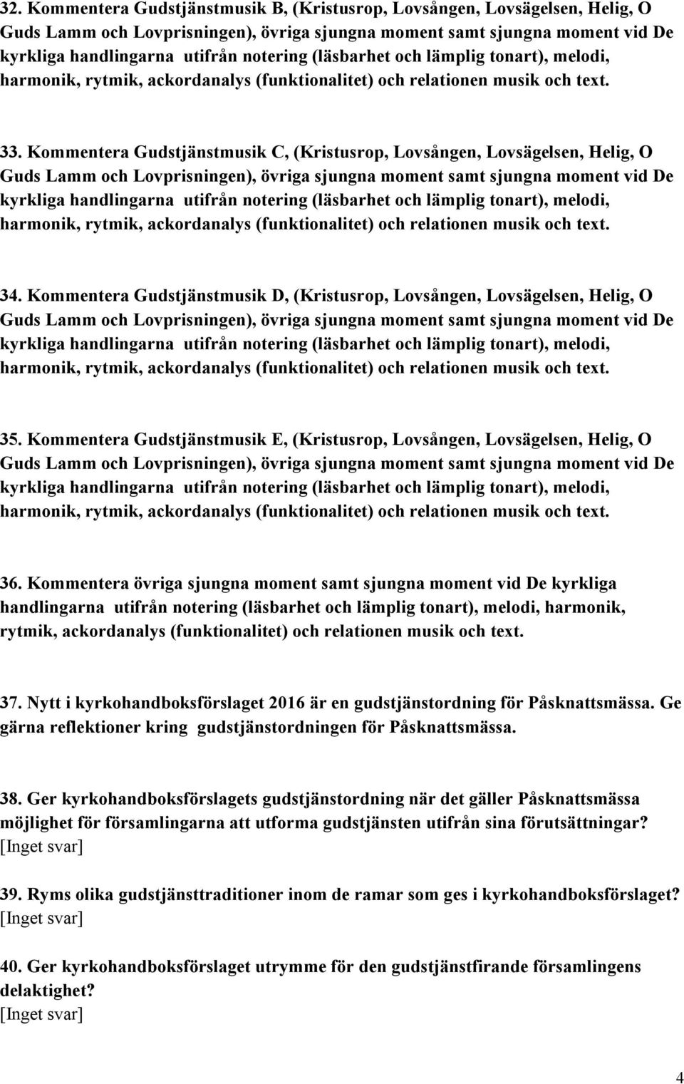 Kommentera Gudstjänstmusik C, (Kristusrop, Lovsången, Lovsägelsen, Helig, O Guds Lamm och Lovprisningen), övriga sjungna moment samt sjungna moment vid De kyrkliga handlingarna utifrån notering