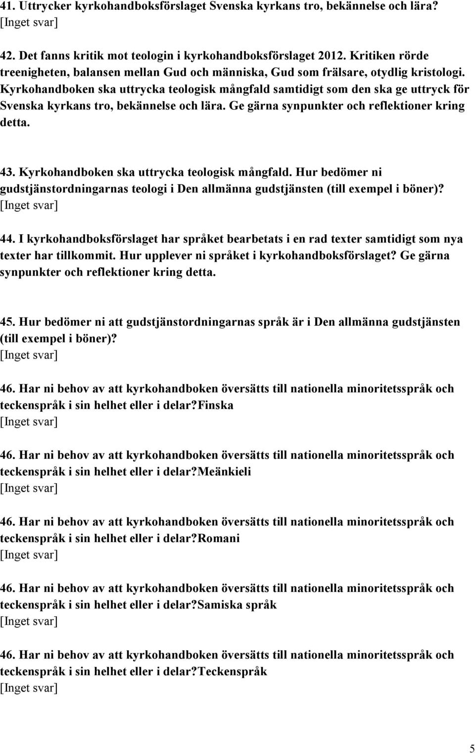 Kyrkohandboken ska uttrycka teologisk mångfald samtidigt som den ska ge uttryck för Svenska kyrkans tro, bekännelse och lära. Ge gärna synpunkter och reflektioner kring detta. 43.