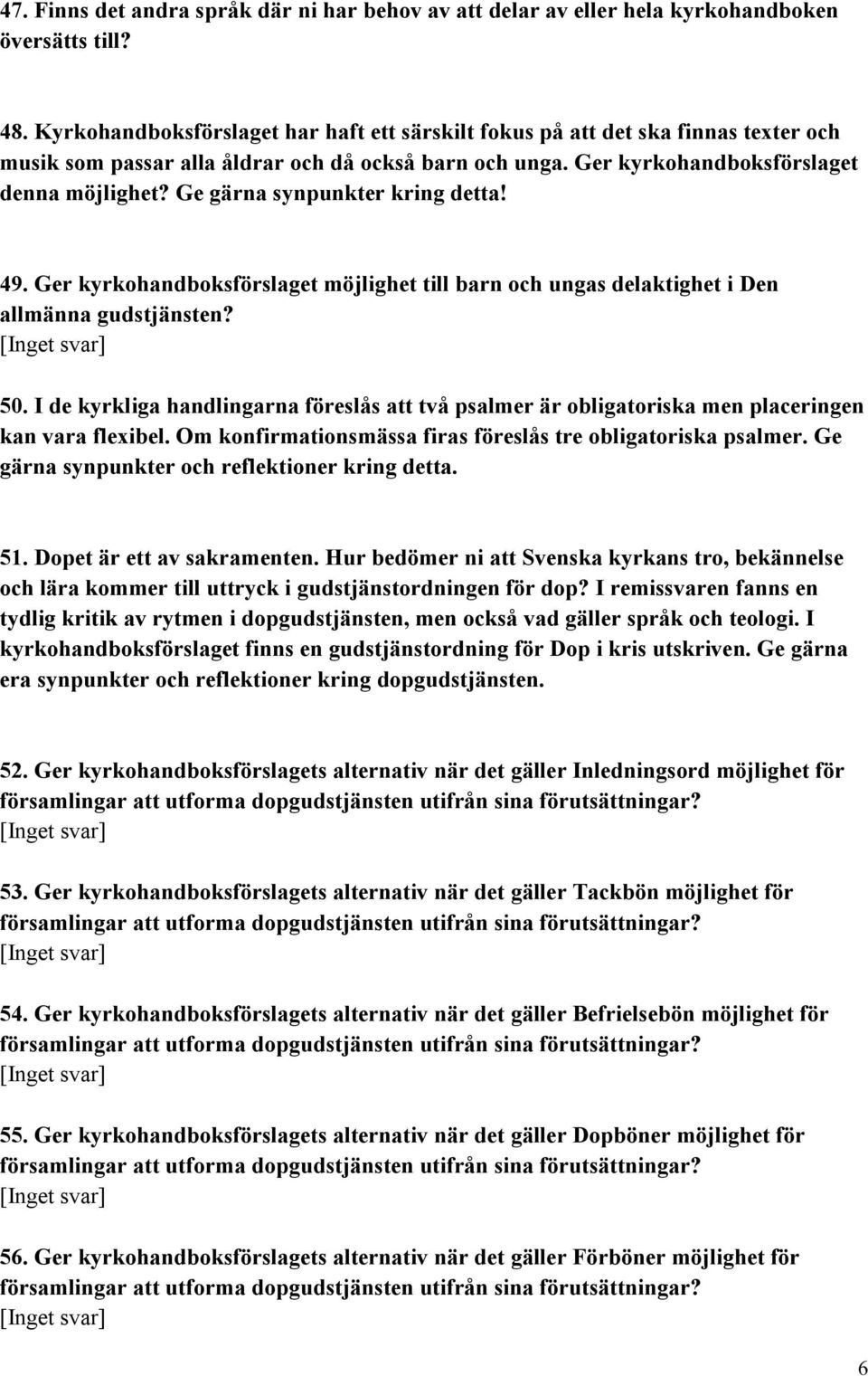 Ge gärna synpunkter kring detta! 49. Ger kyrkohandboksförslaget möjlighet till barn och ungas delaktighet i Den allmänna gudstjänsten? 50.