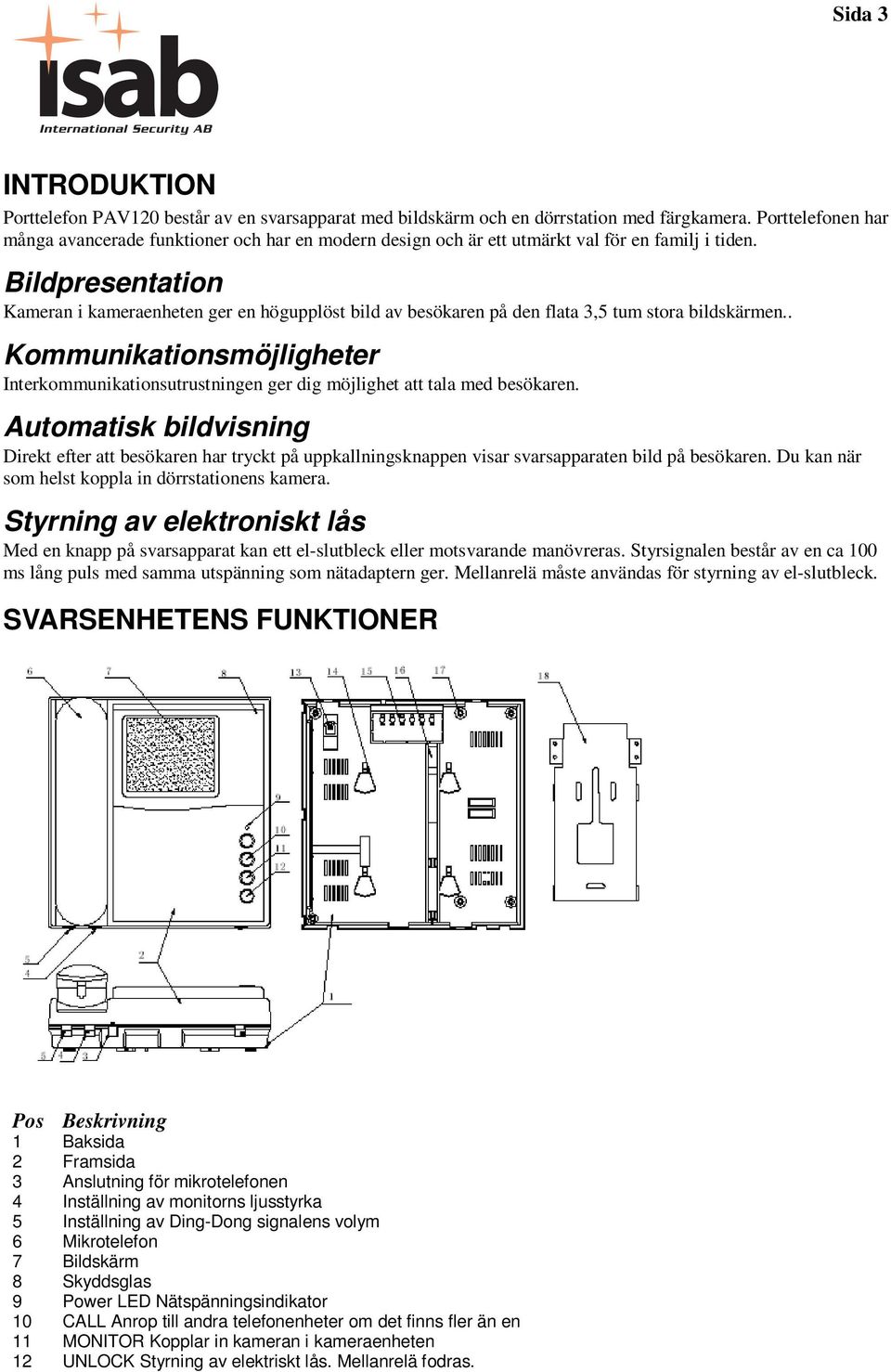 Bildpresentation Kameran i kameraenheten ger en högupplöst bild av besökaren på den flata 3,5 tum stora bildskärmen.