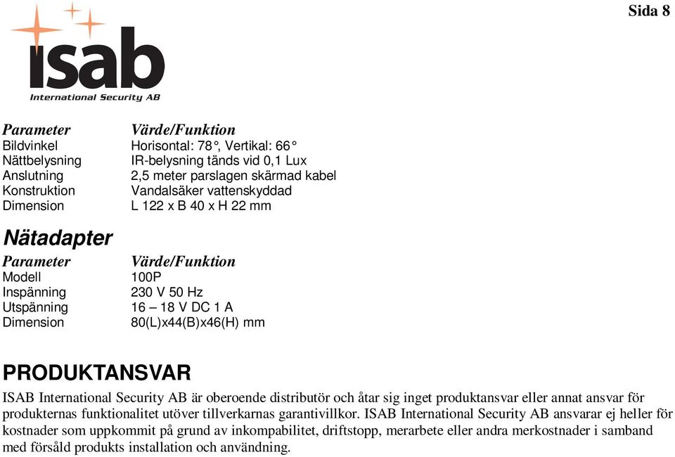 ISAB International Security AB är oberoende distributör och åtar sig inget produktansvar eller annat ansvar för produkternas funktionalitet utöver tillverkarnas garantivillkor.