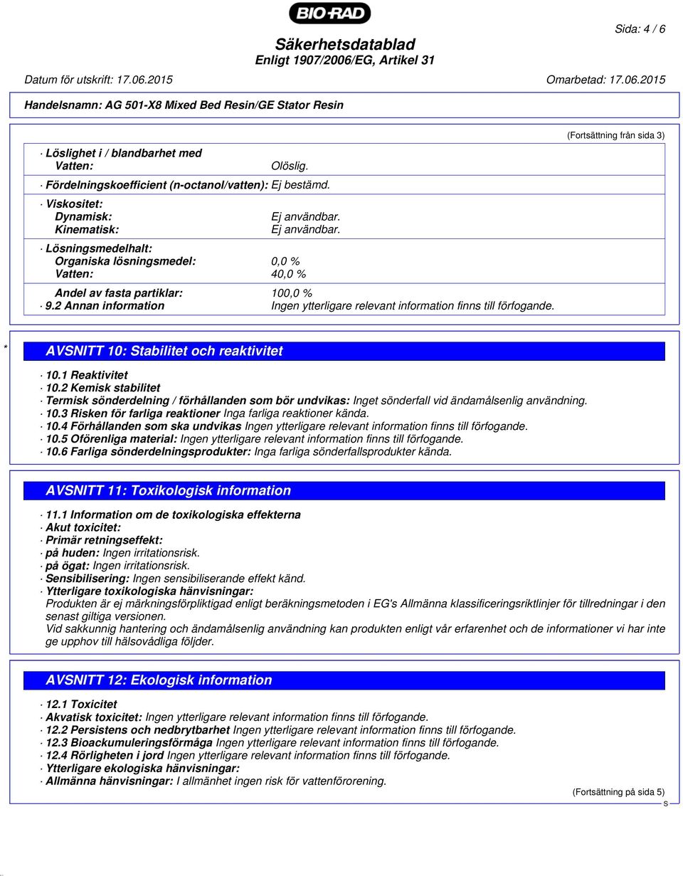 2 Annan information Ingen ytterligare relevant information finns till förfogande. (Fortsättning från sida 3) * AVNITT 10: tabilitet och reaktivitet 10.1 Reaktivitet 10.