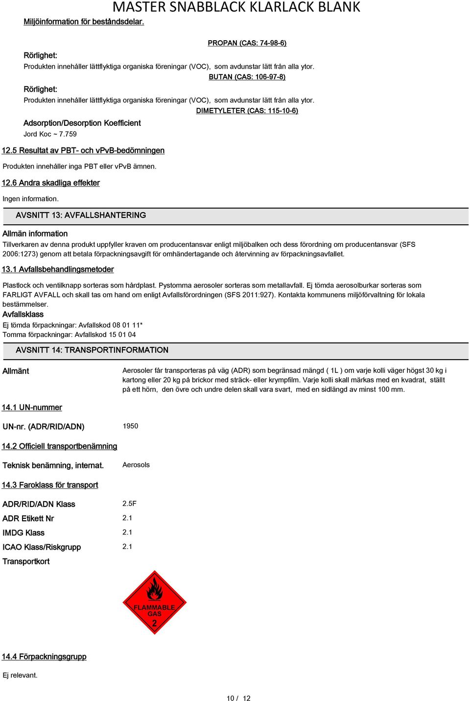 5 Resultat av PBT- och vpvb-bedömningen Produkten innehåller inga PBT eller vpvb ämnen. 12.6 Andra skadliga effekter Ingen information.