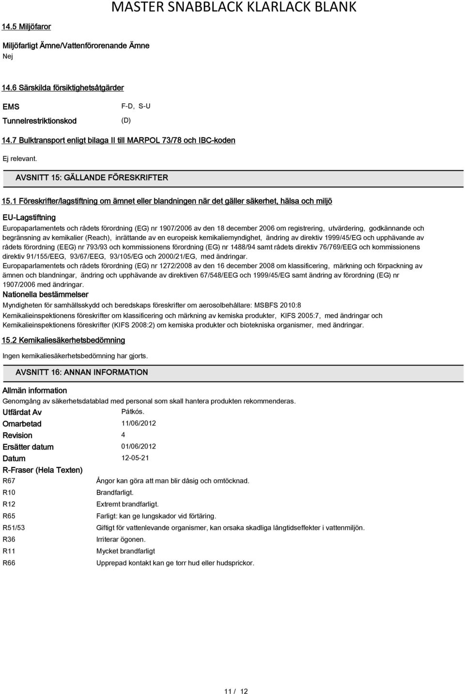 1 Föreskrifter/lagstiftning om ämnet eller blandningen när det gäller säkerhet, hälsa och miljö EU-Lagstiftning Europaparlamentets och rådets förordning (EG) nr 1907/2006 av den 18 december 2006 om