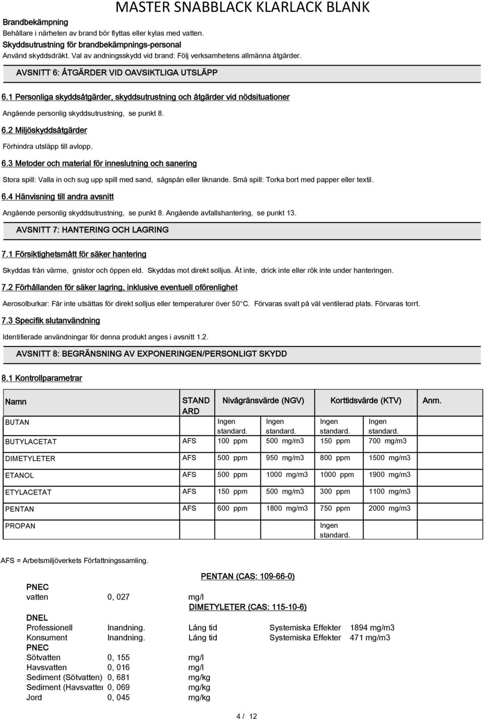 1 Personliga skyddsåtgärder, skyddsutrustning och åtgärder vid nödsituationer Angående personlig skyddsutrustning, se punkt 8. 6.