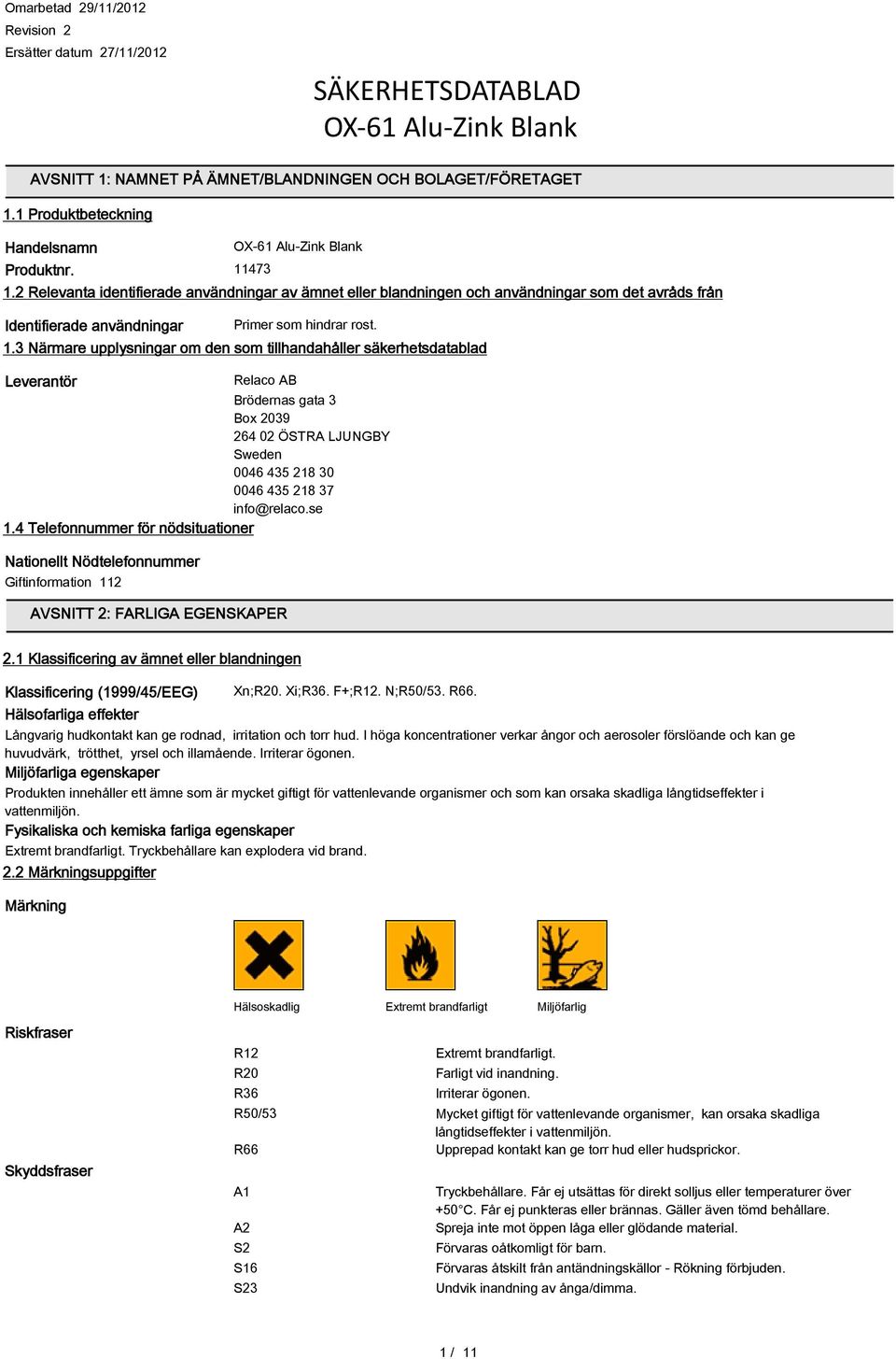 3 Närmare upplysningar om den som tillhandahåller säkerhetsdatablad Leverantör Relaco AB Brödernas gata 3 Box 2039 264 02 ÖSTRA LJUNGBY Sweden 0046 435 218 30 0046 435 218 37 info@relaco.se 1.