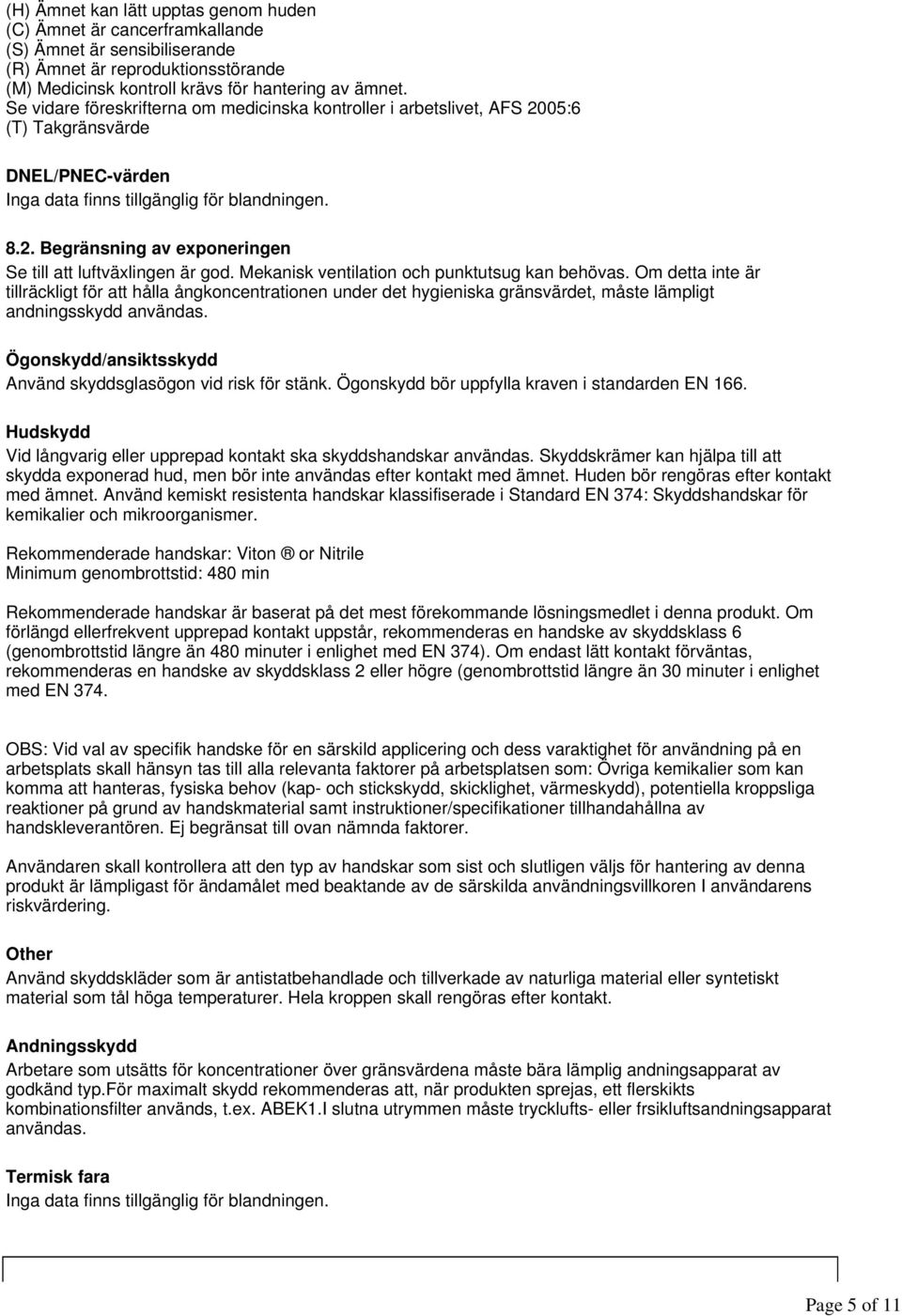 Mekanisk ventilation och punktutsug kan behövas. Om detta inte är tillräckligt för att hålla ångkoncentrationen under det hygieniska gränsvärdet, måste lämpligt andningsskydd användas.