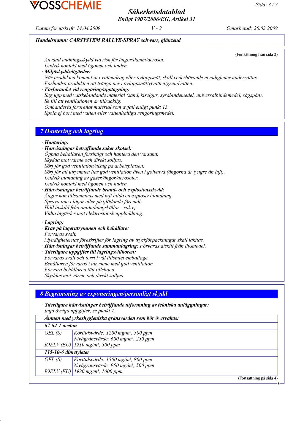 Förfarandet vid rengöring/upptagning: ug upp med vätskebindande material (sand, kiselgur, syrabindemedel, universalbindemedel, sågspån). e till att ventilationen är tillräcklig.