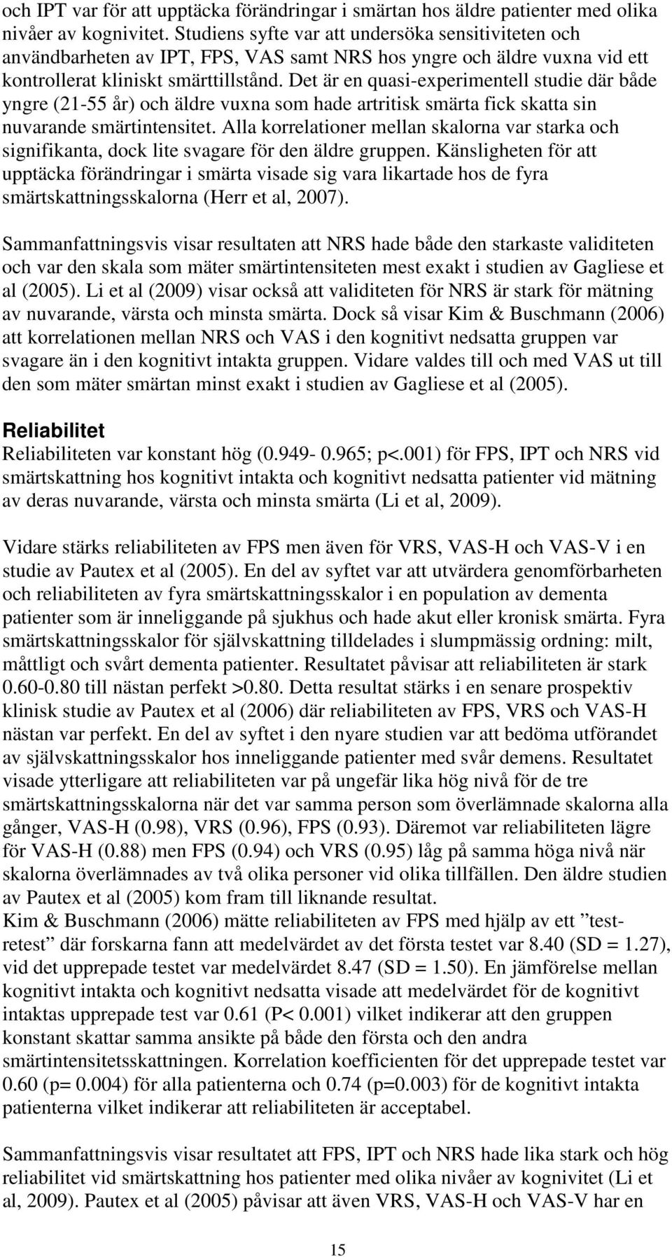 Det är en quasi-experimentell studie där både yngre (21-55 år) och äldre vuxna som hade artritisk smärta fick skatta sin nuvarande smärtintensitet.