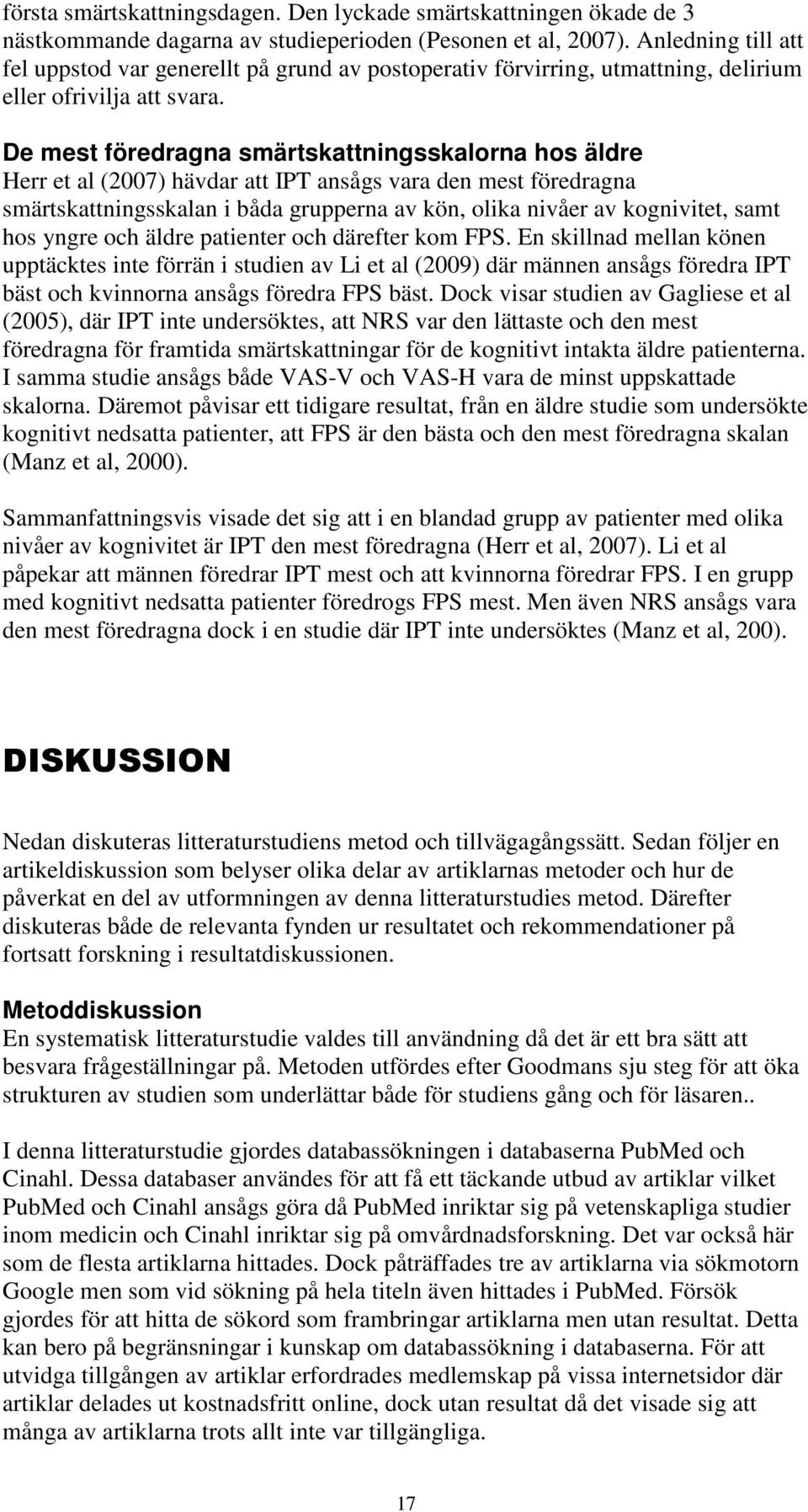 De mest föredragna smärtskattningsskalorna hos äldre Herr et al (2007) hävdar att IPT ansågs vara den mest föredragna smärtskattningsskalan i båda grupperna av kön, olika nivåer av kognivitet, samt