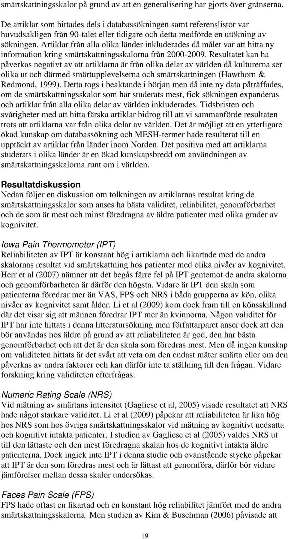 Artiklar från alla olika länder inkluderades då målet var att hitta ny information kring smärtskattningsskalorna från 2000-2009.