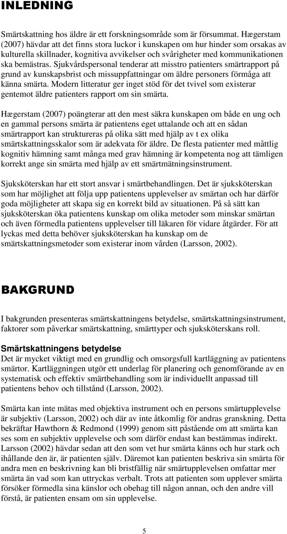 Sjukvårdspersonal tenderar att misstro patienters smärtrapport på grund av kunskapsbrist och missuppfattningar om äldre personers förmåga att känna smärta.