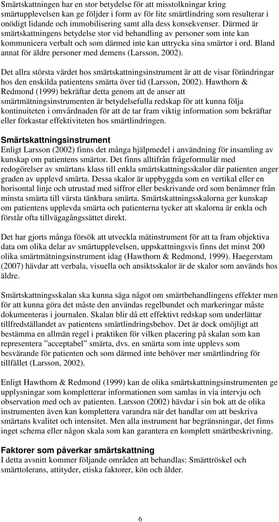 Bland annat för äldre personer med demens (Larsson, 2002).