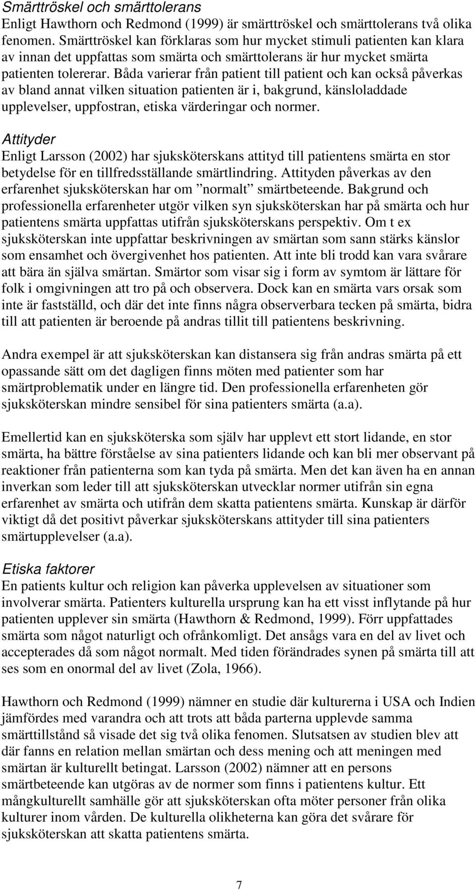 Båda varierar från patient till patient och kan också påverkas av bland annat vilken situation patienten är i, bakgrund, känsloladdade upplevelser, uppfostran, etiska värderingar och normer.