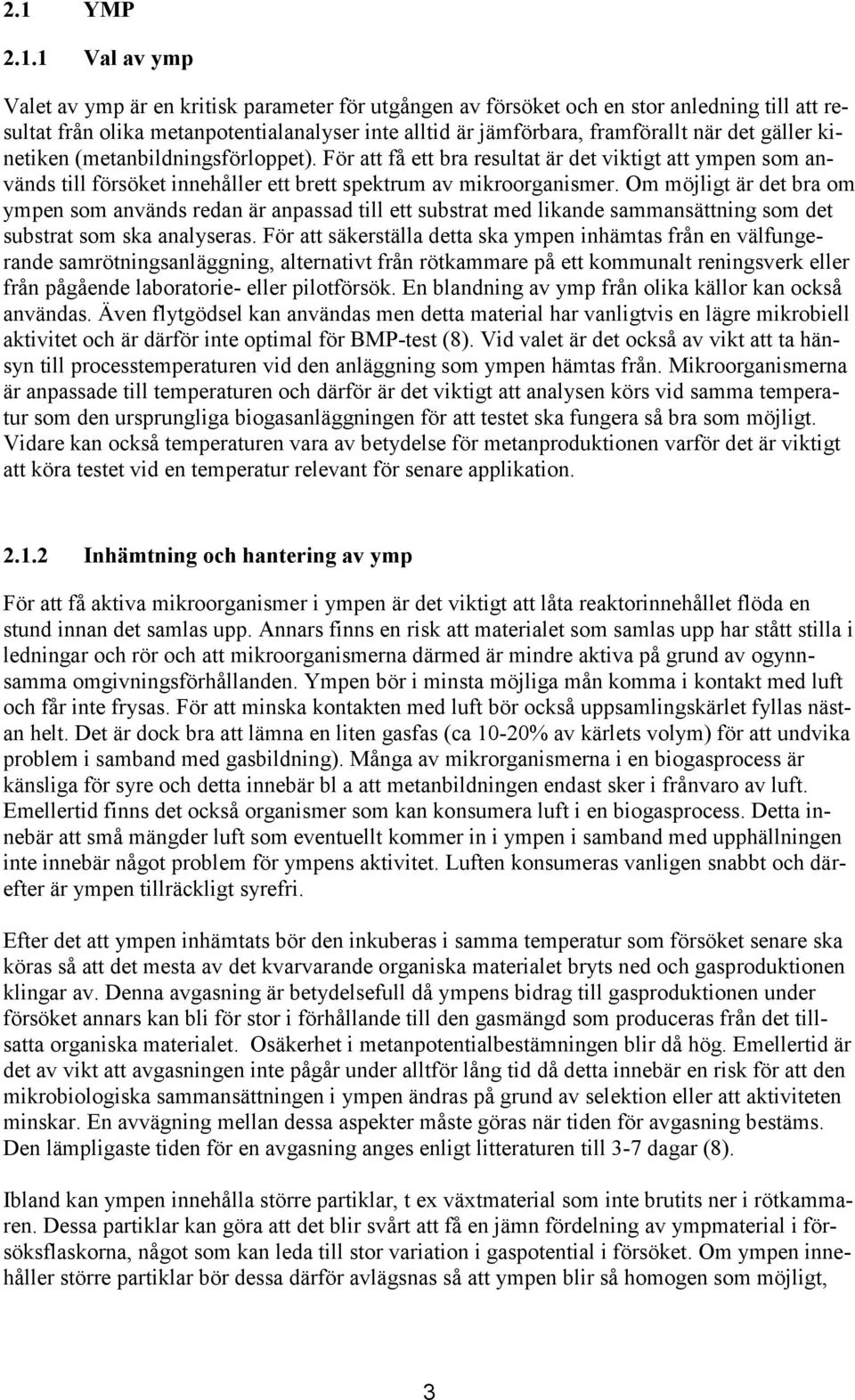 Om möjligt är det bra om ympen som används redan är anpassad till ett substrat med likande sammansättning som det substrat som ska analyseras.