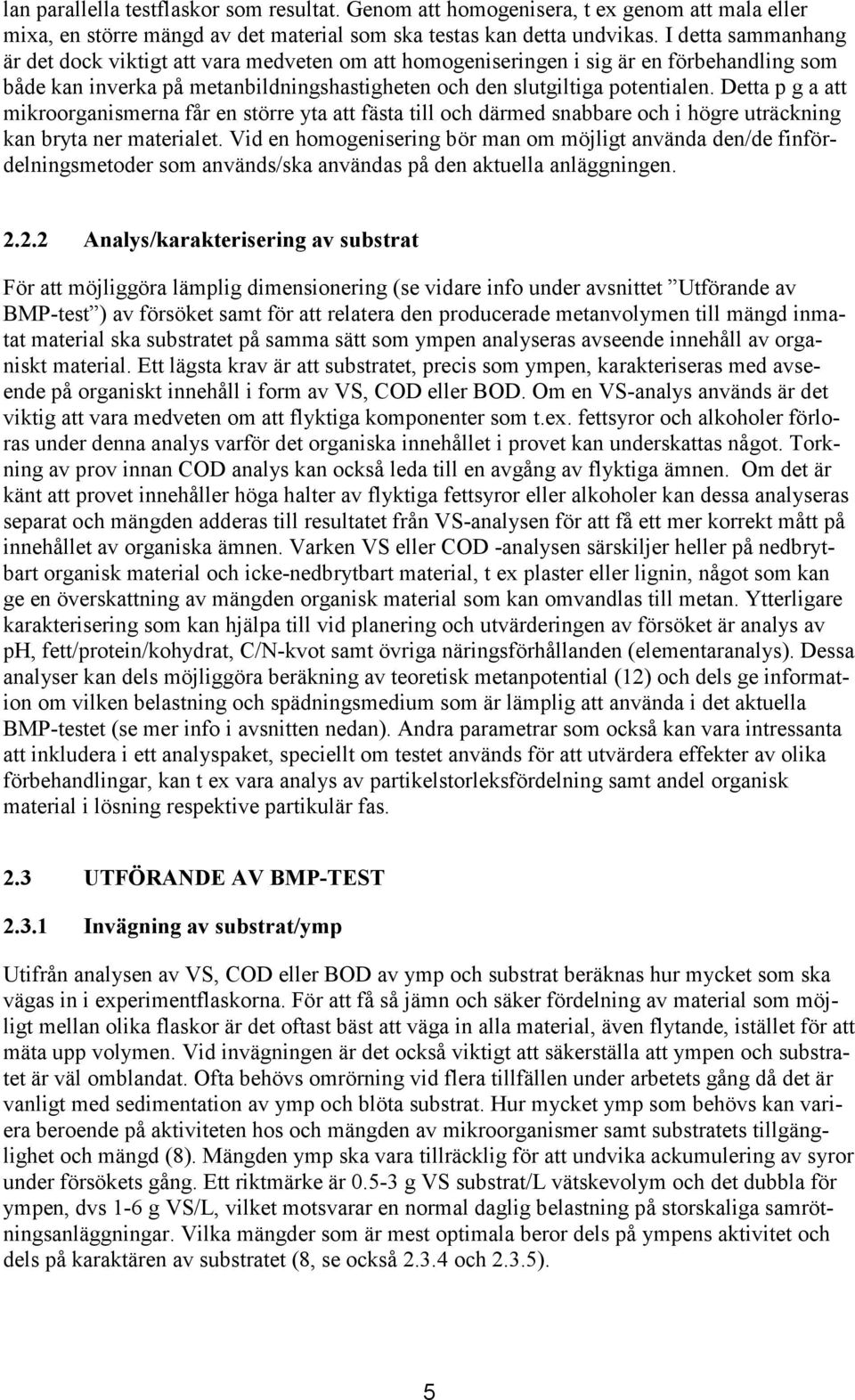 Detta p g a att mikroorganismerna får en större yta att fästa till och därmed snabbare och i högre uträckning kan bryta ner materialet.
