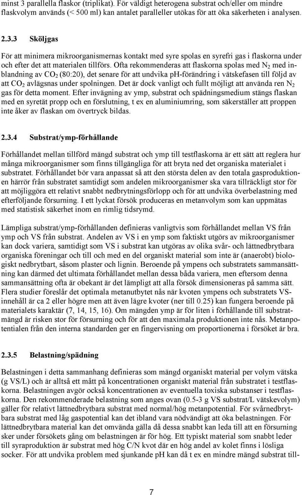 Det är dock vanligt och fullt möjligt att använda ren N 2 gas för detta moment.
