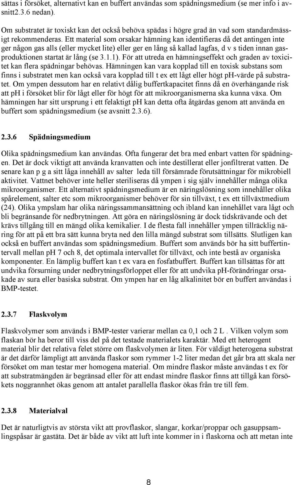 Ett material som orsakar hämning kan identifieras då det antingen inte ger någon gas alls (eller mycket lite) eller ger en lång så kallad lagfas, d v s tiden innan gasproduktionen startat är lång (se