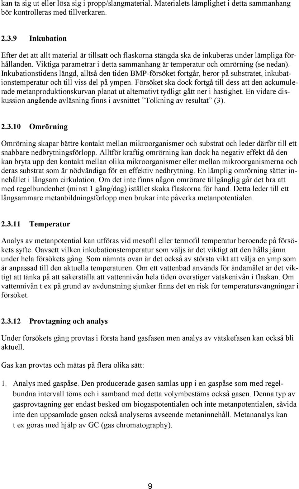 Inkubationstidens längd, alltså den tiden BMP-försöket fortgår, beror på substratet, inkubationstemperatur och till viss del på ympen.