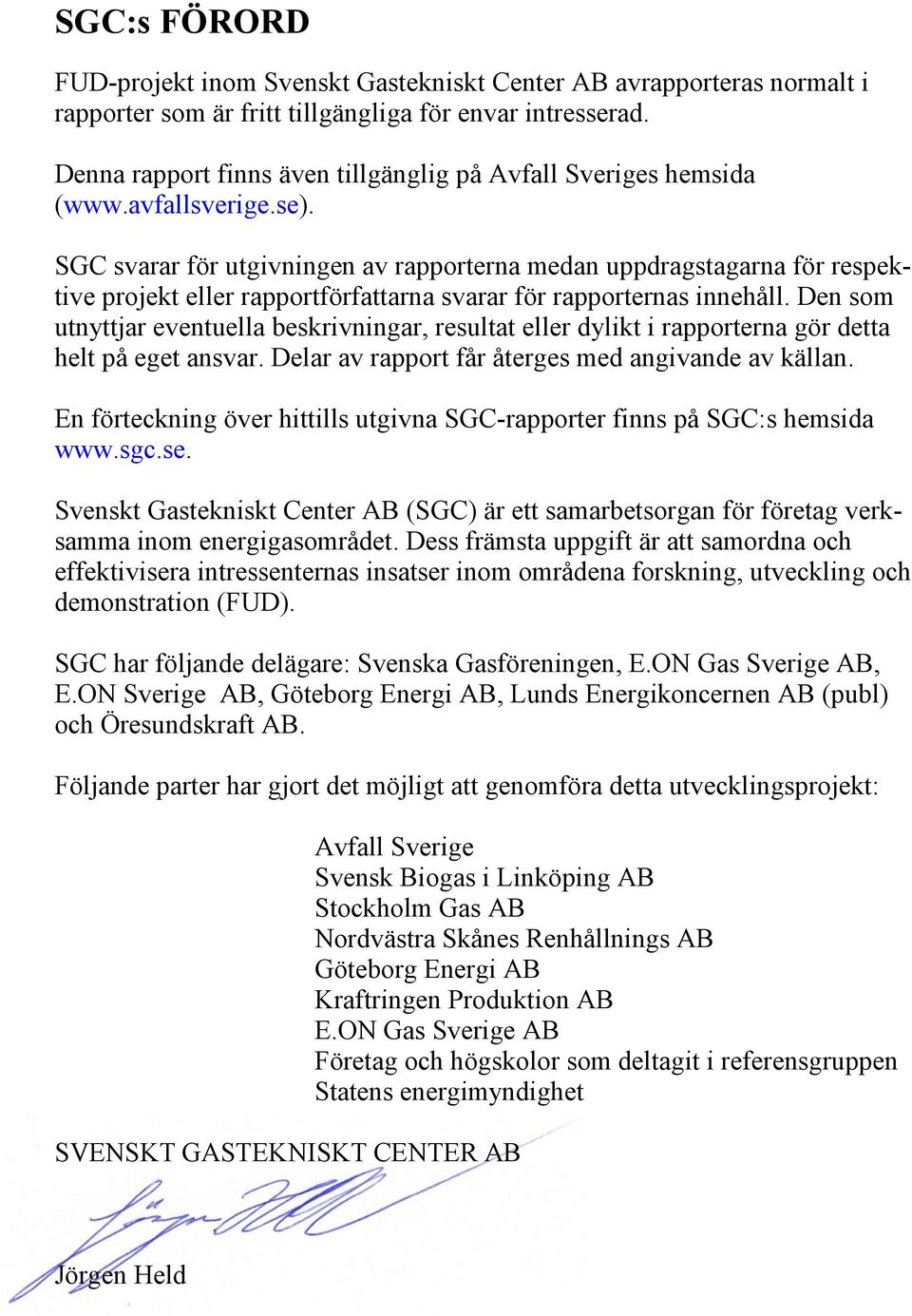 SGC svarar för utgivningen av rapporterna medan uppdragstagarna för respektive projekt eller rapportförfattarna svarar för rapporternas innehåll.